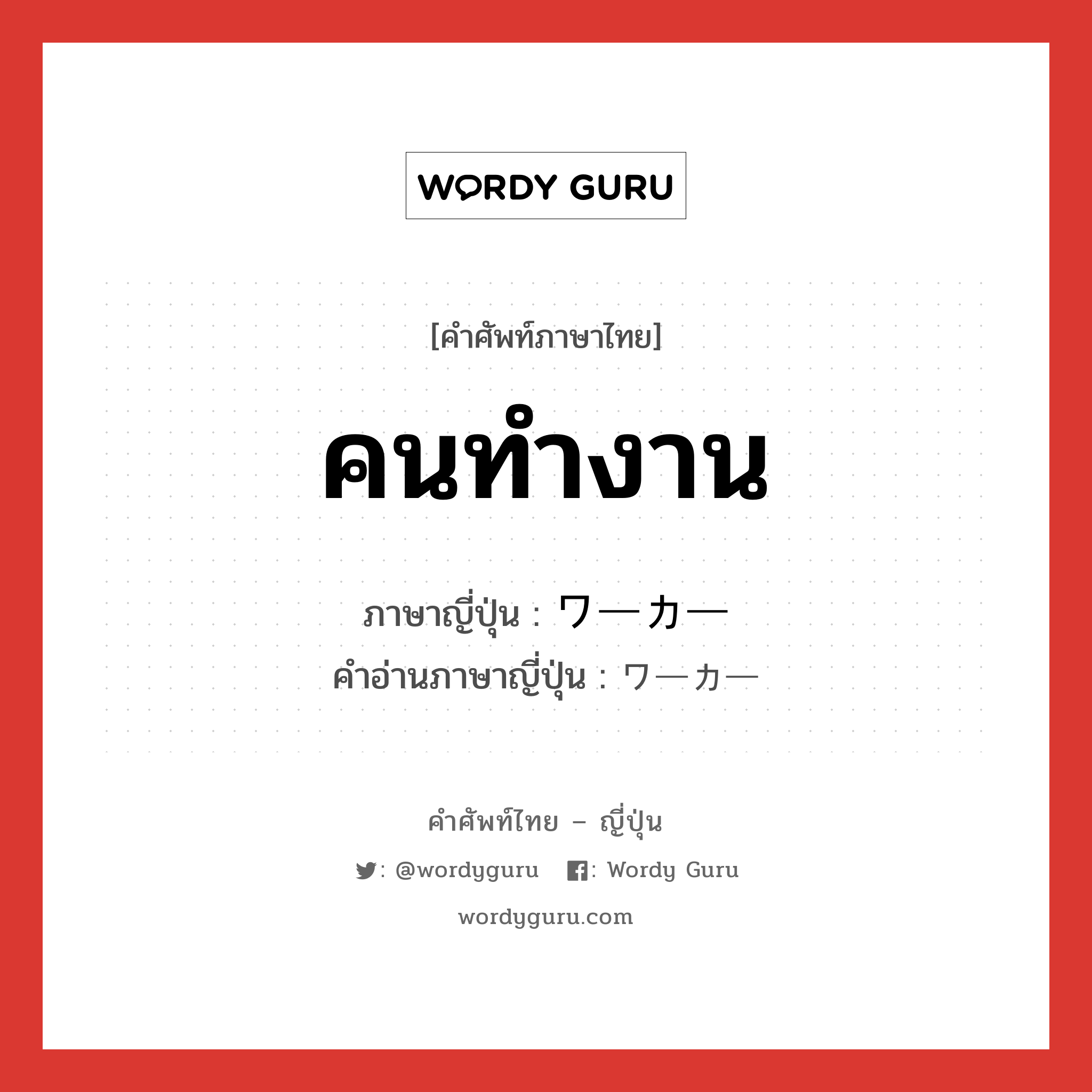 คนทำงาน ภาษาญี่ปุ่นคืออะไร, คำศัพท์ภาษาไทย - ญี่ปุ่น คนทำงาน ภาษาญี่ปุ่น ワーカー คำอ่านภาษาญี่ปุ่น ワーカー หมวด n หมวด n