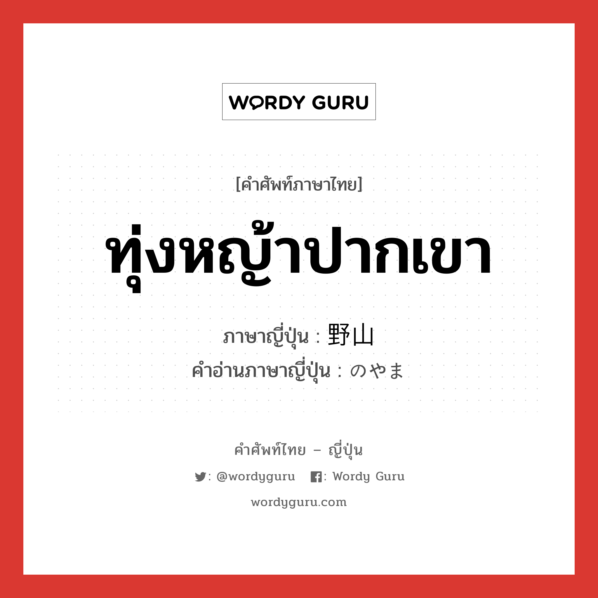 ทุ่งหญ้าปากเขา ภาษาญี่ปุ่นคืออะไร, คำศัพท์ภาษาไทย - ญี่ปุ่น ทุ่งหญ้าปากเขา ภาษาญี่ปุ่น 野山 คำอ่านภาษาญี่ปุ่น のやま หมวด n หมวด n