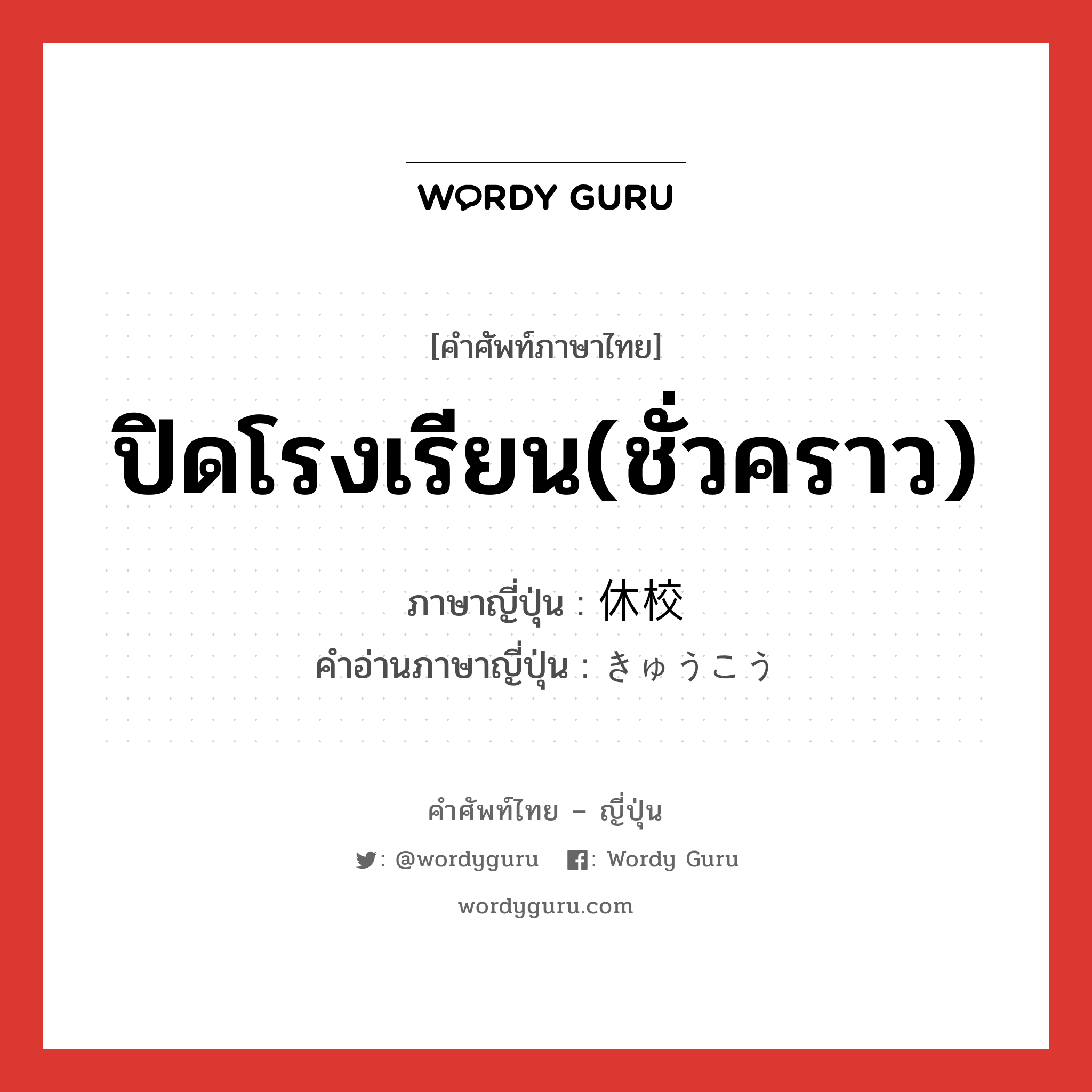 ปิดโรงเรียน(ชั่วคราว) ภาษาญี่ปุ่นคืออะไร, คำศัพท์ภาษาไทย - ญี่ปุ่น ปิดโรงเรียน(ชั่วคราว) ภาษาญี่ปุ่น 休校 คำอ่านภาษาญี่ปุ่น きゅうこう หมวด n หมวด n