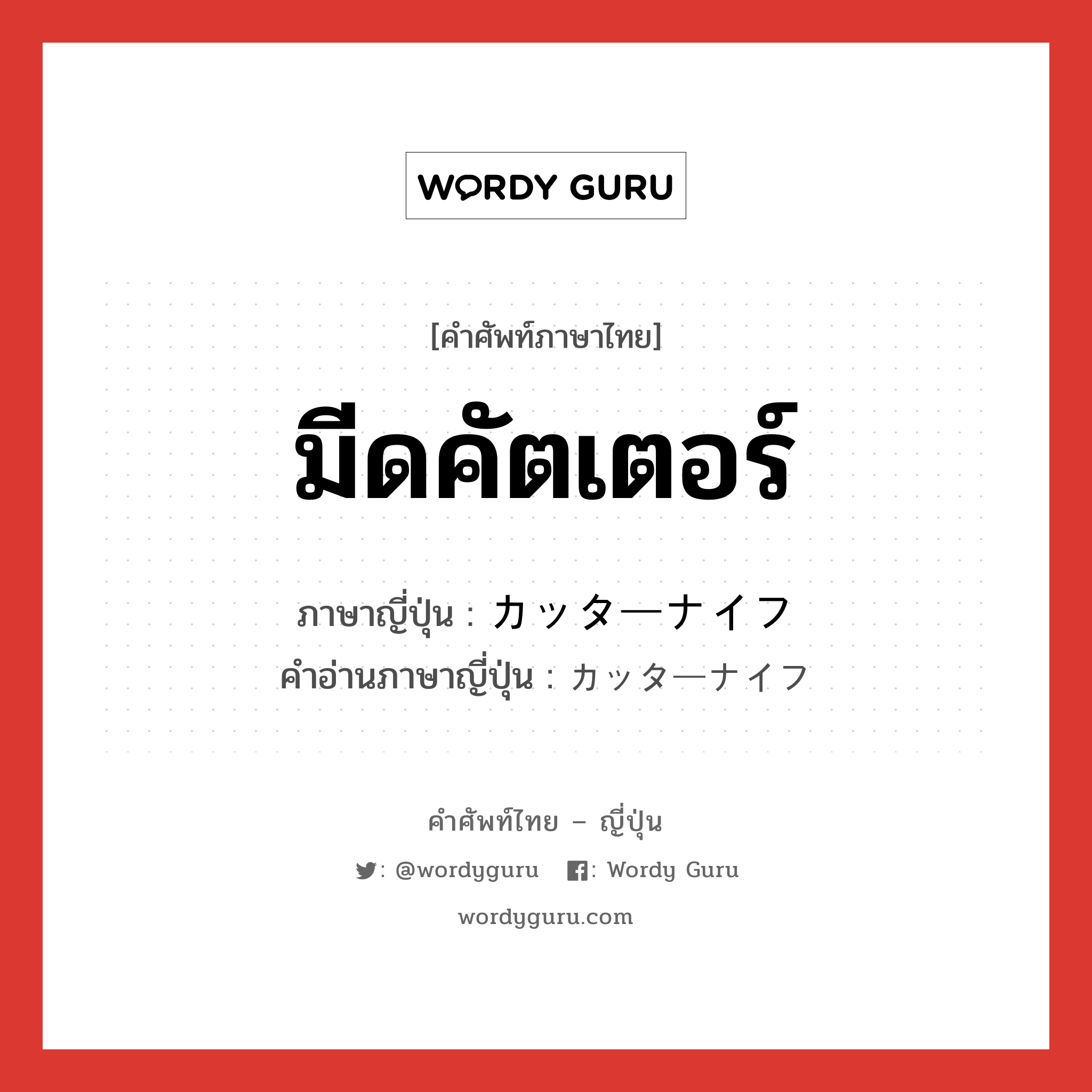 มีดคัตเตอร์ ภาษาญี่ปุ่นคืออะไร, คำศัพท์ภาษาไทย - ญี่ปุ่น มีดคัตเตอร์ ภาษาญี่ปุ่น カッターナイフ คำอ่านภาษาญี่ปุ่น カッターナイフ หมวด n หมวด n