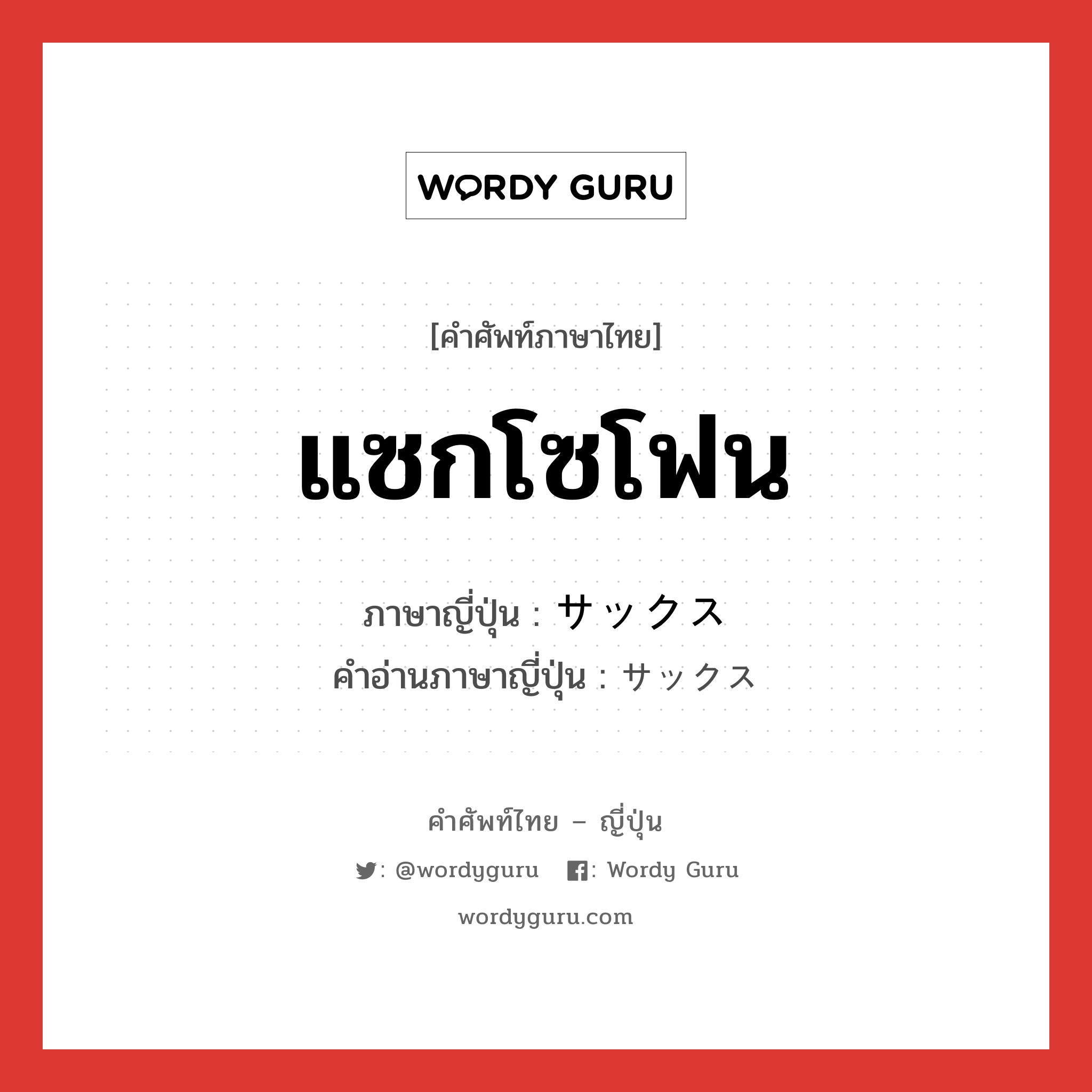 แซกโซโฟน ภาษาญี่ปุ่นคืออะไร, คำศัพท์ภาษาไทย - ญี่ปุ่น แซกโซโฟน ภาษาญี่ปุ่น サックス คำอ่านภาษาญี่ปุ่น サックス หมวด n หมวด n