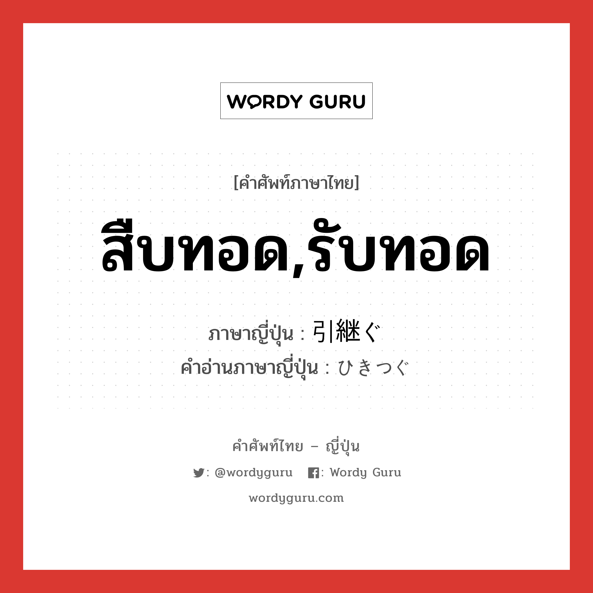 สืบทอด,รับทอด ภาษาญี่ปุ่นคืออะไร, คำศัพท์ภาษาไทย - ญี่ปุ่น สืบทอด,รับทอด ภาษาญี่ปุ่น 引継ぐ คำอ่านภาษาญี่ปุ่น ひきつぐ หมวด v5g หมวด v5g