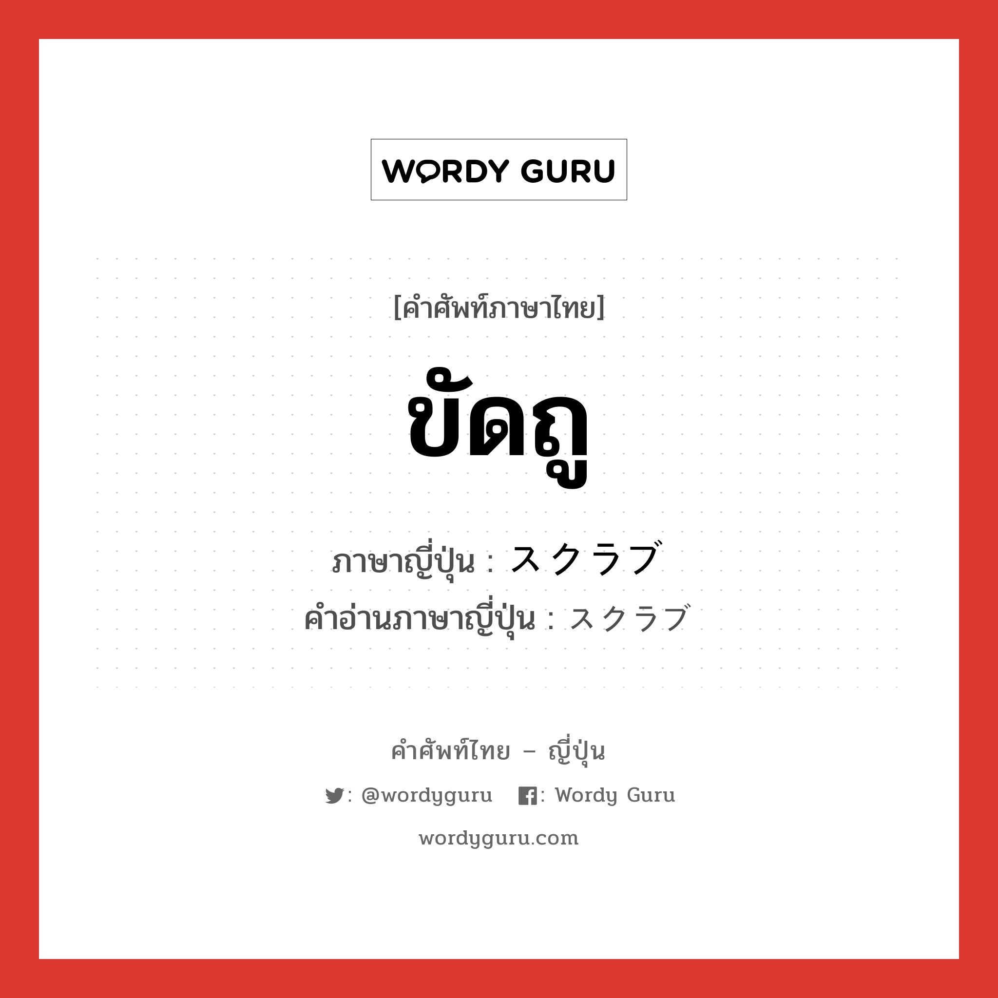 ขัดถู ภาษาญี่ปุ่นคืออะไร, คำศัพท์ภาษาไทย - ญี่ปุ่น ขัดถู ภาษาญี่ปุ่น スクラブ คำอ่านภาษาญี่ปุ่น スクラブ หมวด n หมวด n