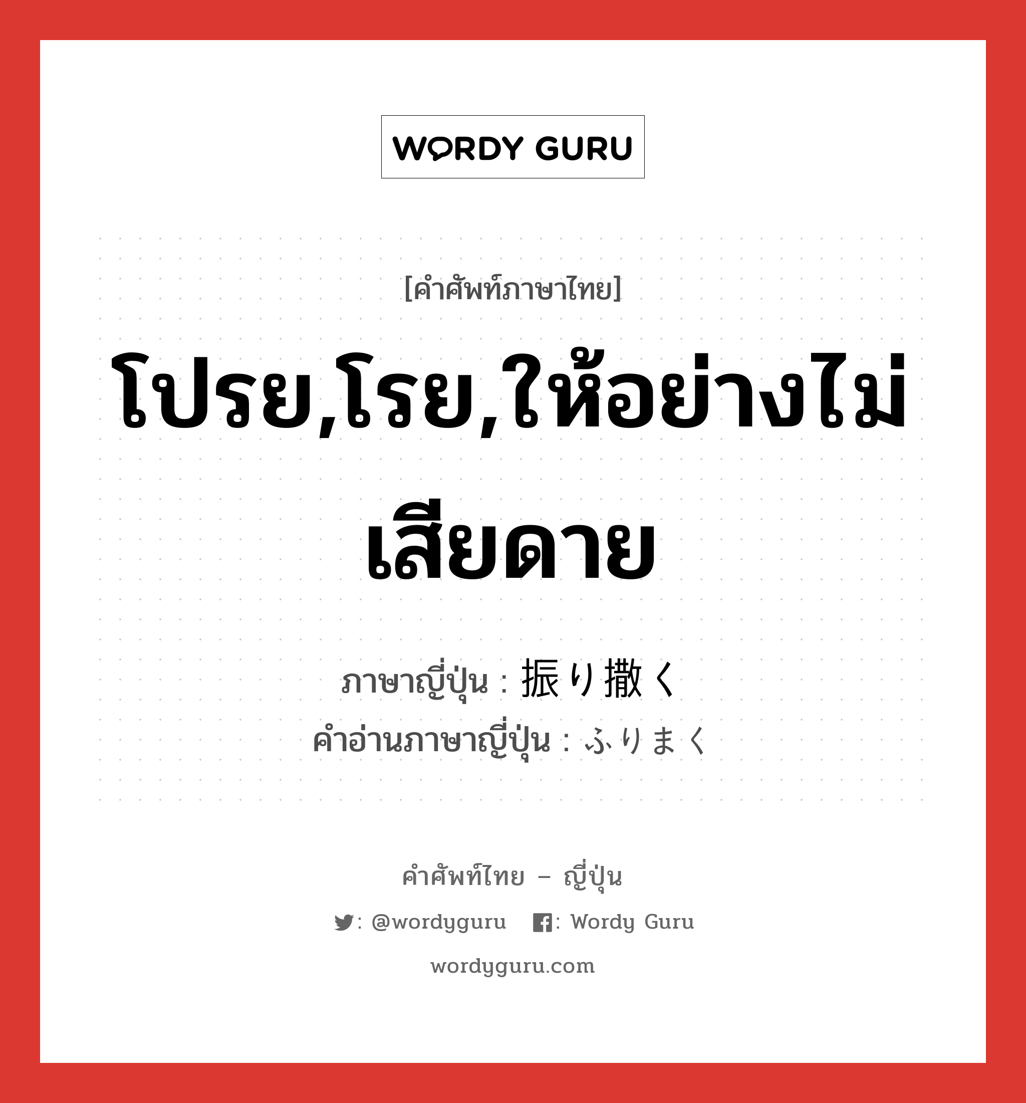 โปรย,โรย,ให้อย่างไม่เสียดาย ภาษาญี่ปุ่นคืออะไร, คำศัพท์ภาษาไทย - ญี่ปุ่น โปรย,โรย,ให้อย่างไม่เสียดาย ภาษาญี่ปุ่น 振り撒く คำอ่านภาษาญี่ปุ่น ふりまく หมวด v5k หมวด v5k