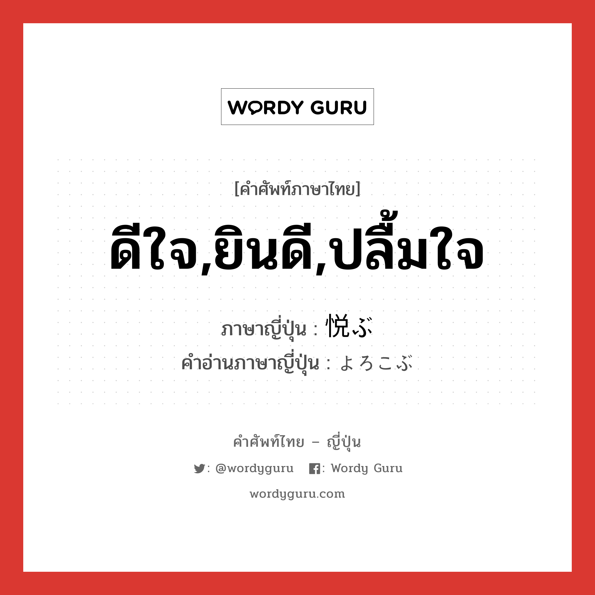 ดีใจ,ยินดี,ปลื้มใจ ภาษาญี่ปุ่นคืออะไร, คำศัพท์ภาษาไทย - ญี่ปุ่น ดีใจ,ยินดี,ปลื้มใจ ภาษาญี่ปุ่น 悦ぶ คำอ่านภาษาญี่ปุ่น よろこぶ หมวด v5b หมวด v5b