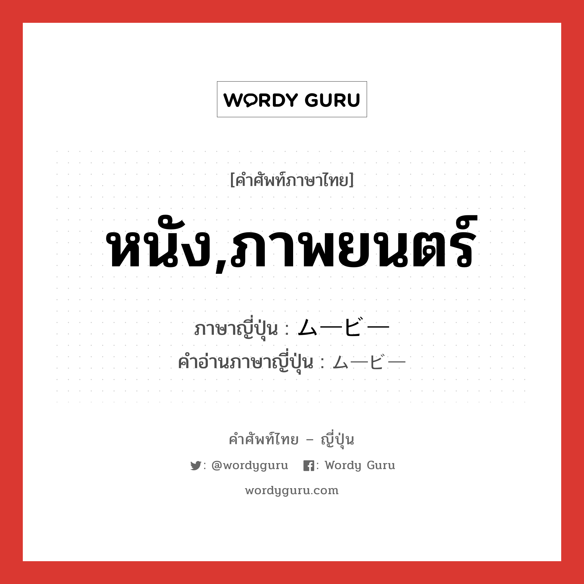 หนัง,ภาพยนตร์ ภาษาญี่ปุ่นคืออะไร, คำศัพท์ภาษาไทย - ญี่ปุ่น หนัง,ภาพยนตร์ ภาษาญี่ปุ่น ムービー คำอ่านภาษาญี่ปุ่น ムービー หมวด n หมวด n