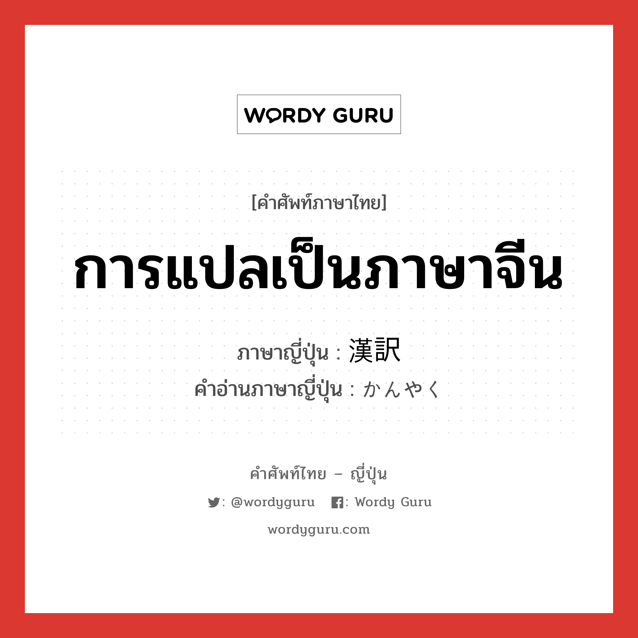 การแปลเป็นภาษาจีน ภาษาญี่ปุ่นคืออะไร, คำศัพท์ภาษาไทย - ญี่ปุ่น การแปลเป็นภาษาจีน ภาษาญี่ปุ่น 漢訳 คำอ่านภาษาญี่ปุ่น かんやく หมวด n หมวด n