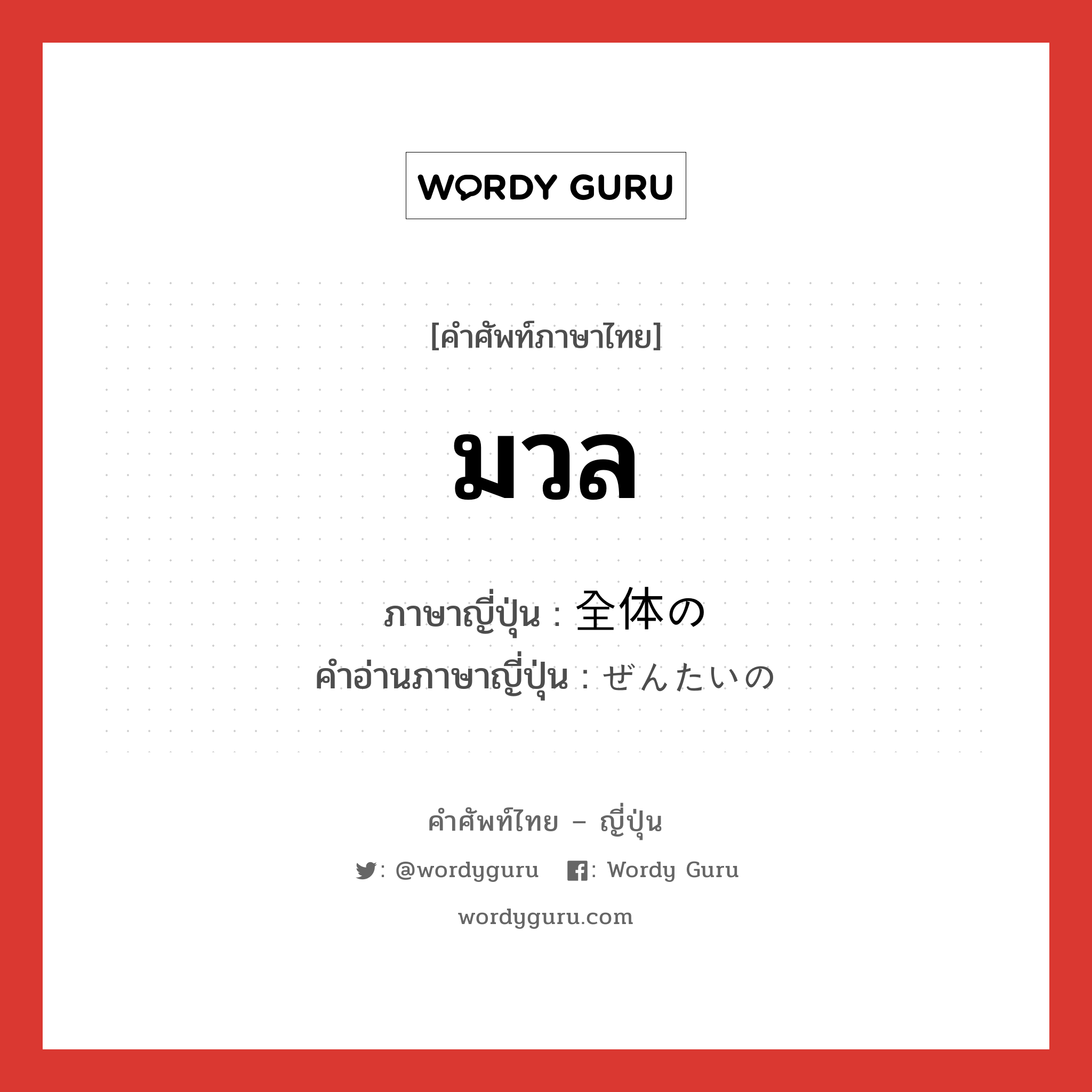 มวล ภาษาญี่ปุ่นคืออะไร, คำศัพท์ภาษาไทย - ญี่ปุ่น มวล ภาษาญี่ปุ่น 全体の คำอ่านภาษาญี่ปุ่น ぜんたいの หมวด n หมวด n