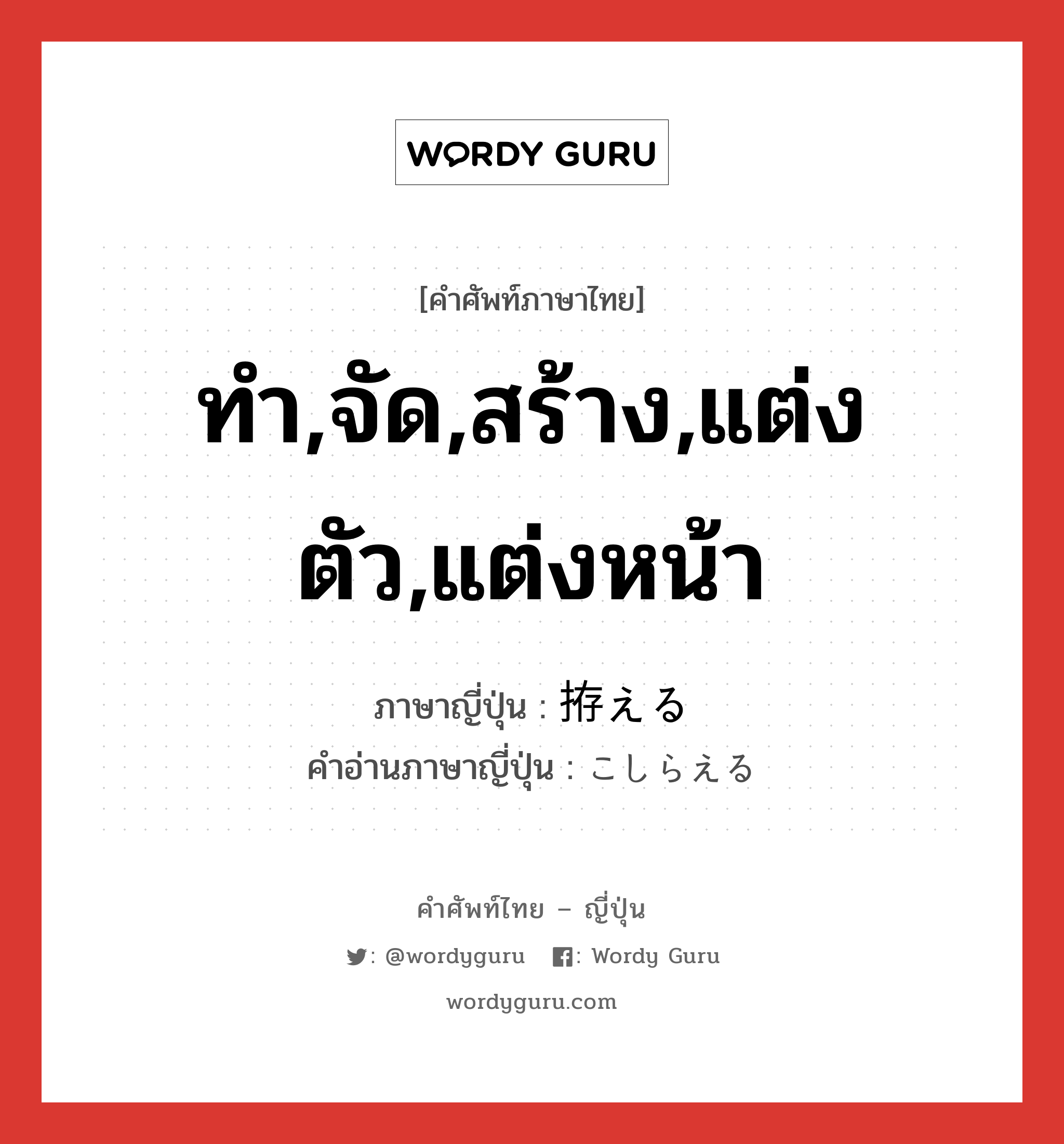 ทำ,จัด,สร้าง,แต่งตัว,แต่งหน้า ภาษาญี่ปุ่นคืออะไร, คำศัพท์ภาษาไทย - ญี่ปุ่น ทำ,จัด,สร้าง,แต่งตัว,แต่งหน้า ภาษาญี่ปุ่น 拵える คำอ่านภาษาญี่ปุ่น こしらえる หมวด v1 หมวด v1