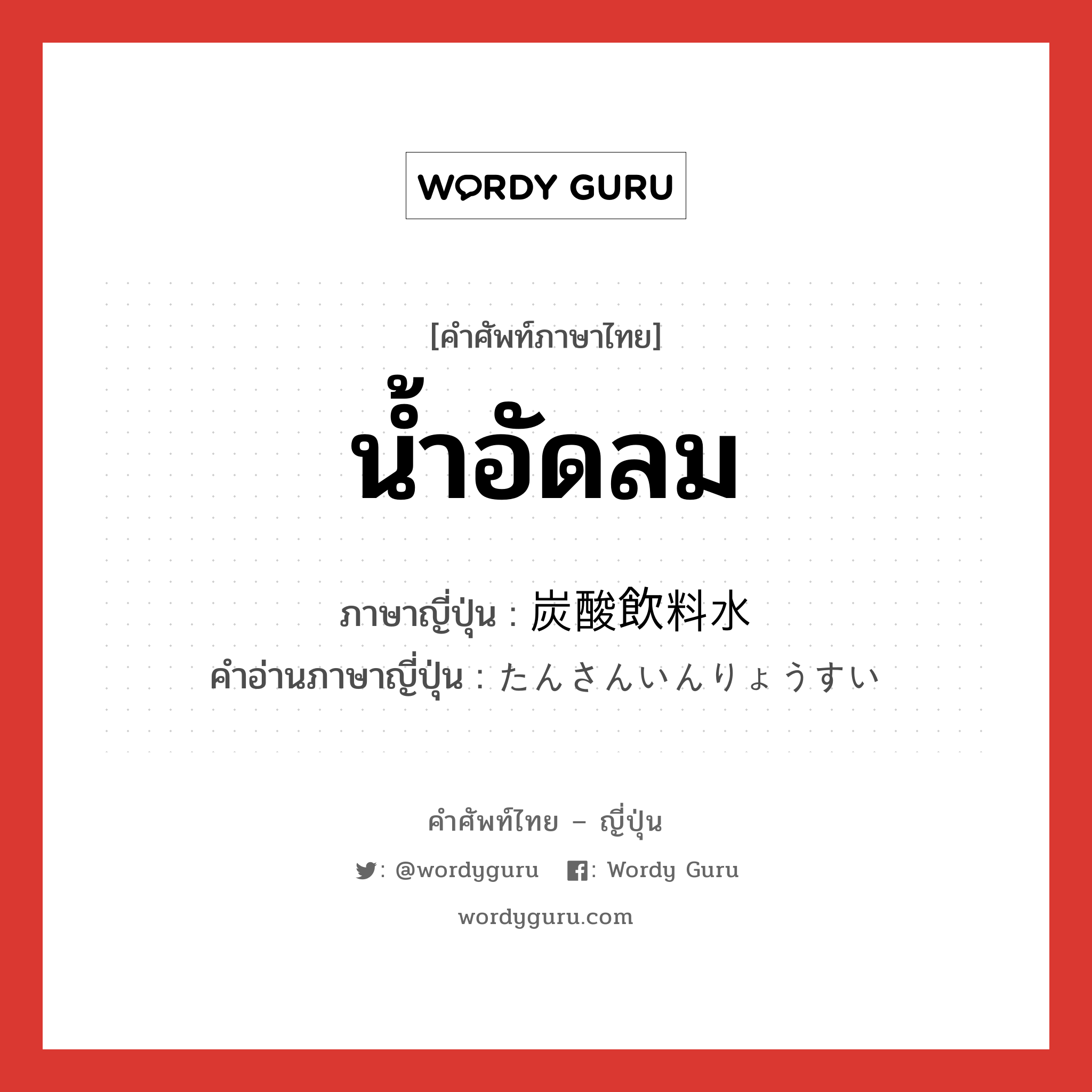 น้ำอัดลม ภาษาญี่ปุ่นคืออะไร, คำศัพท์ภาษาไทย - ญี่ปุ่น น้ำอัดลม ภาษาญี่ปุ่น 炭酸飲料水 คำอ่านภาษาญี่ปุ่น たんさんいんりょうすい หมวด n หมวด n