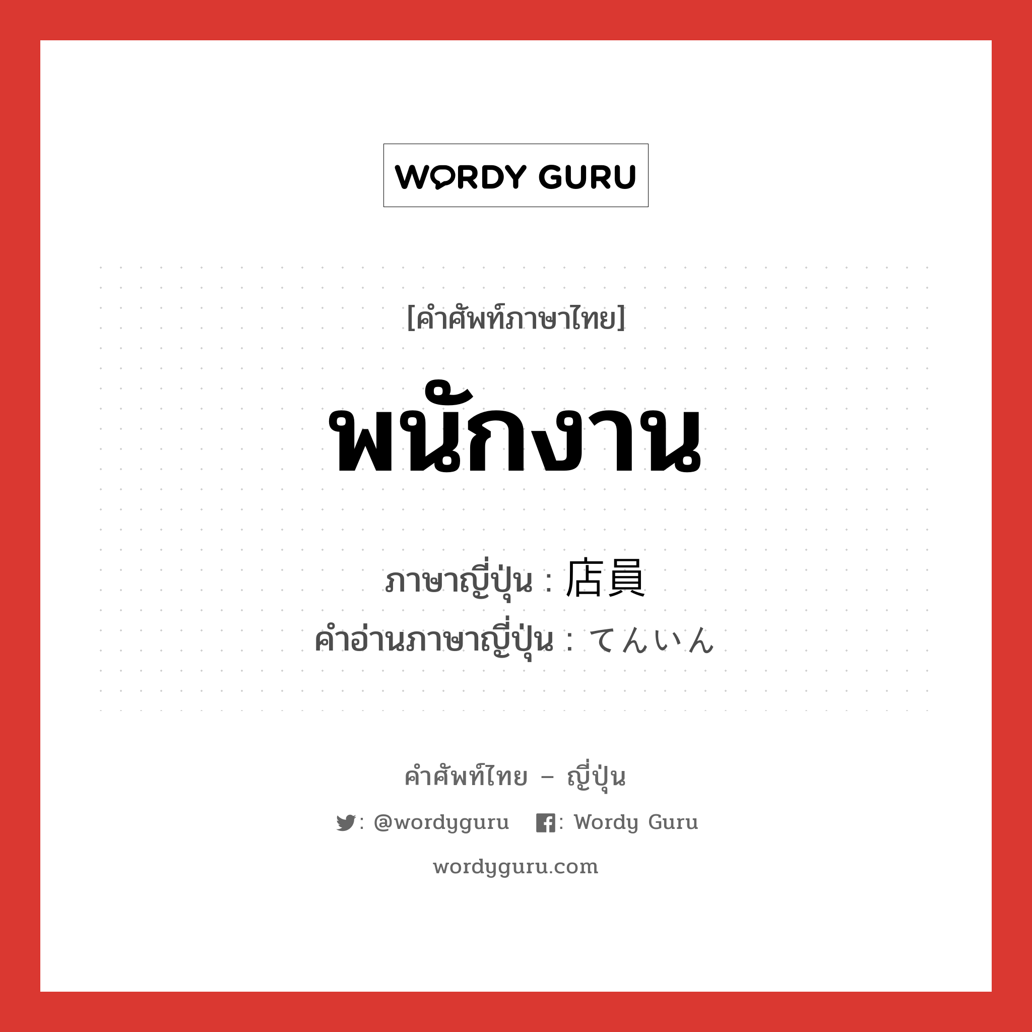 พนักงาน ภาษาญี่ปุ่นคืออะไร, คำศัพท์ภาษาไทย - ญี่ปุ่น พนักงาน ภาษาญี่ปุ่น 店員 คำอ่านภาษาญี่ปุ่น てんいん หมวด n หมวด n