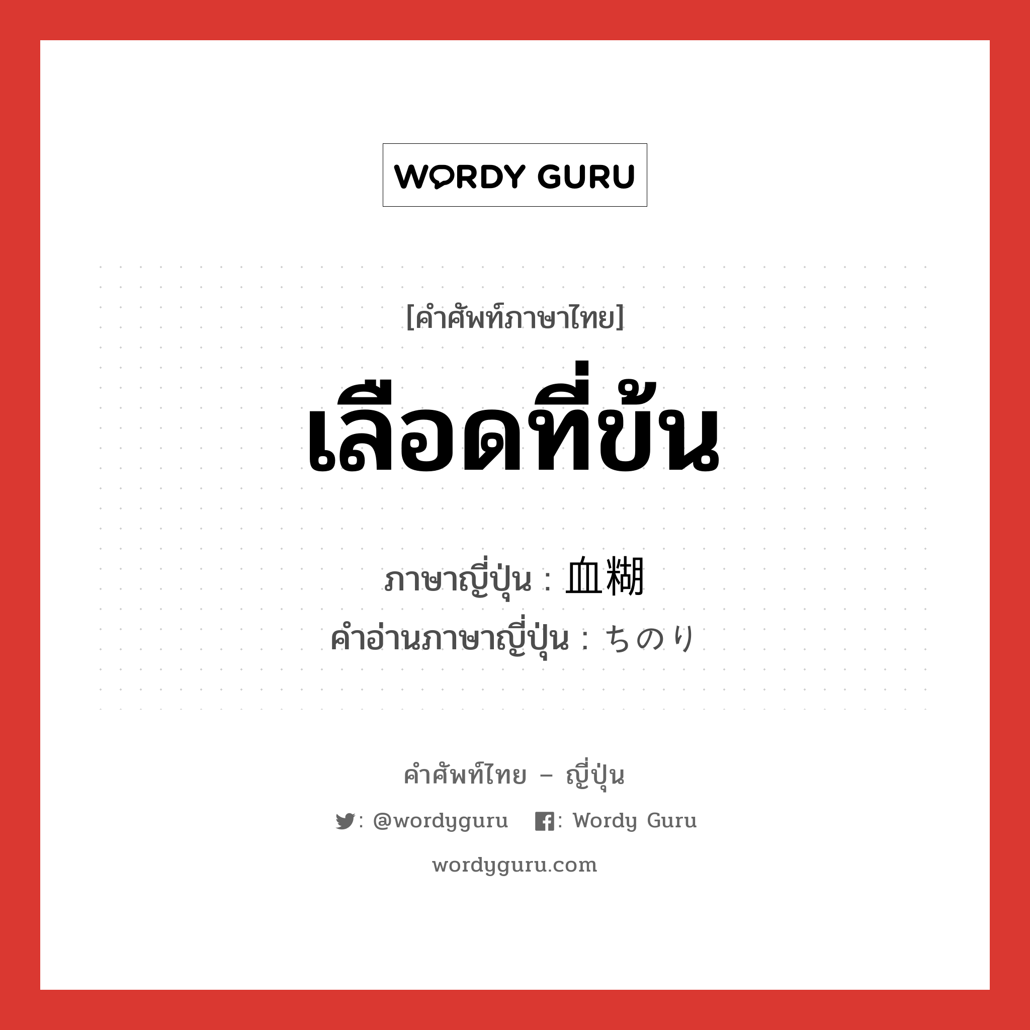 เลือดที่ข้น ภาษาญี่ปุ่นคืออะไร, คำศัพท์ภาษาไทย - ญี่ปุ่น เลือดที่ข้น ภาษาญี่ปุ่น 血糊 คำอ่านภาษาญี่ปุ่น ちのり หมวด n หมวด n