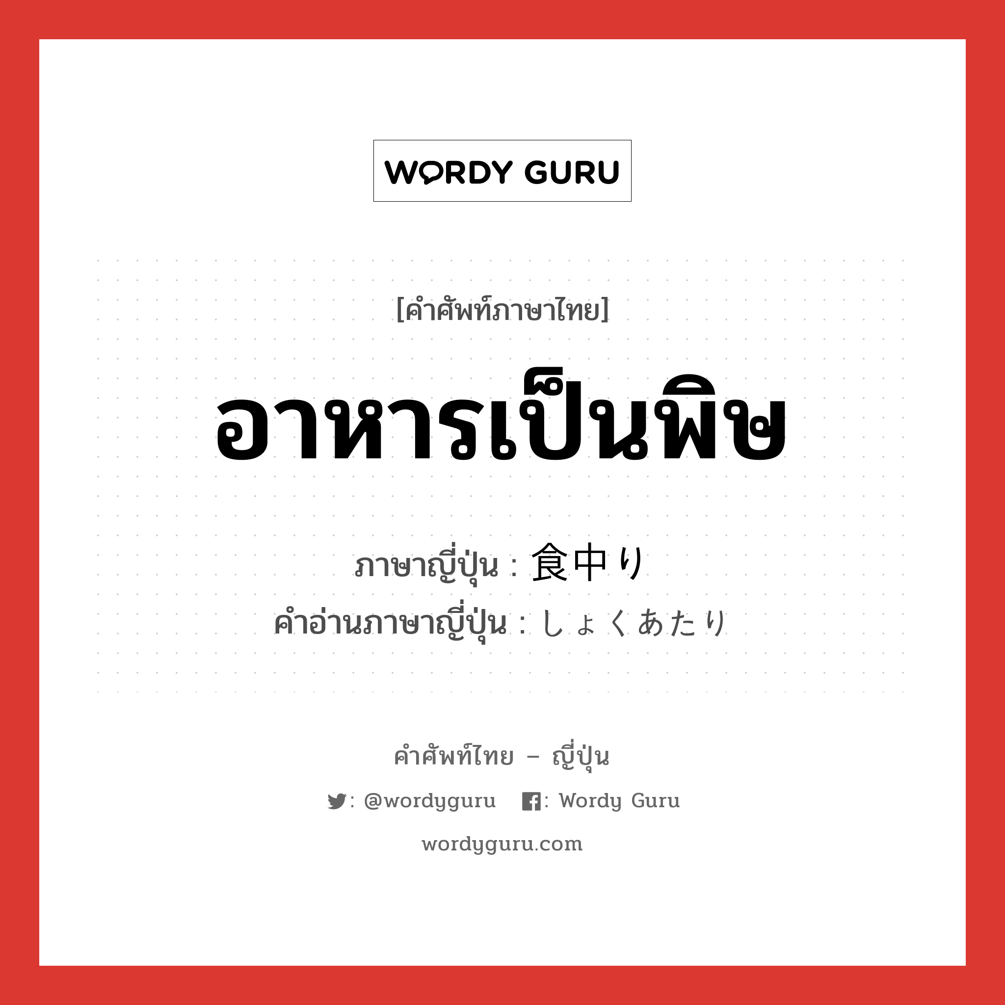 อาหารเป็นพิษ ภาษาญี่ปุ่นคืออะไร, คำศัพท์ภาษาไทย - ญี่ปุ่น อาหารเป็นพิษ ภาษาญี่ปุ่น 食中り คำอ่านภาษาญี่ปุ่น しょくあたり หมวด n หมวด n