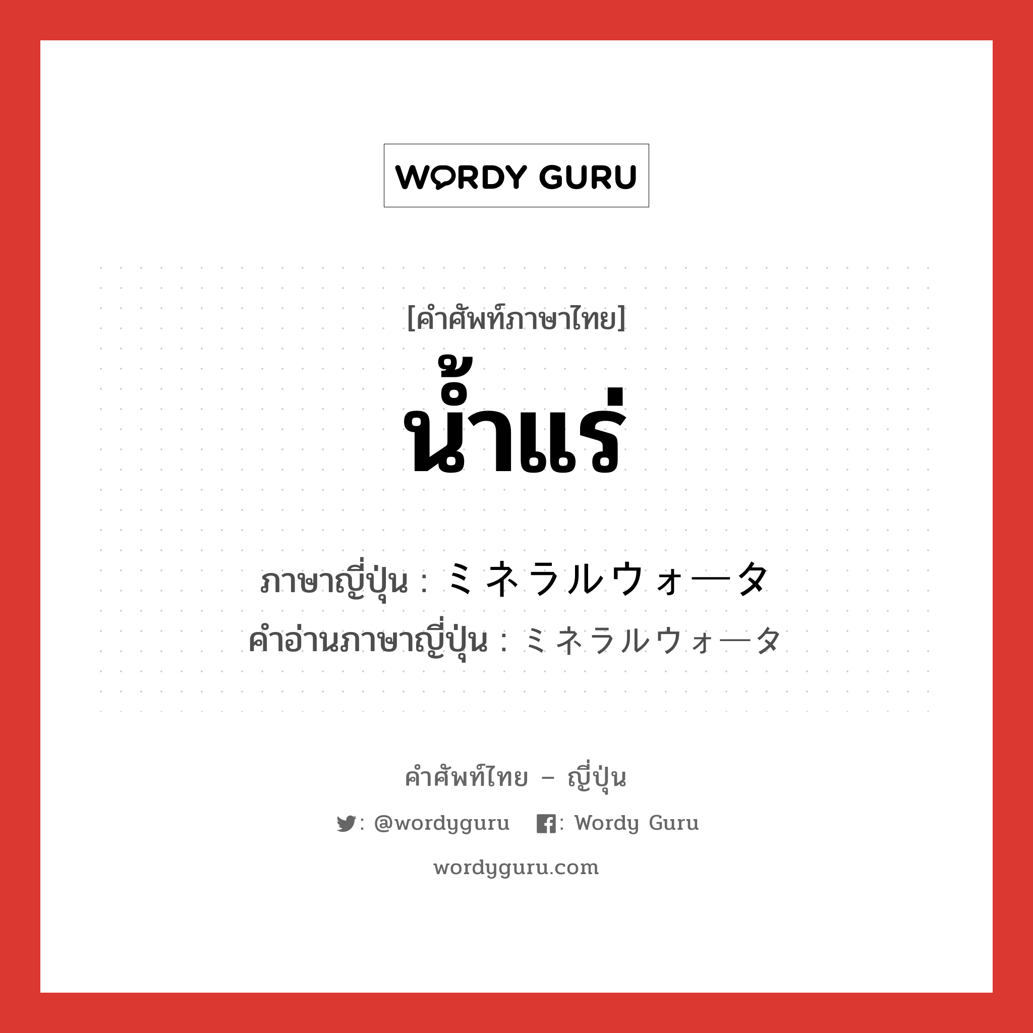 น้ำแร่ ภาษาญี่ปุ่นคืออะไร, คำศัพท์ภาษาไทย - ญี่ปุ่น น้ำแร่ ภาษาญี่ปุ่น ミネラルウォータ คำอ่านภาษาญี่ปุ่น ミネラルウォータ หมวด n หมวด n