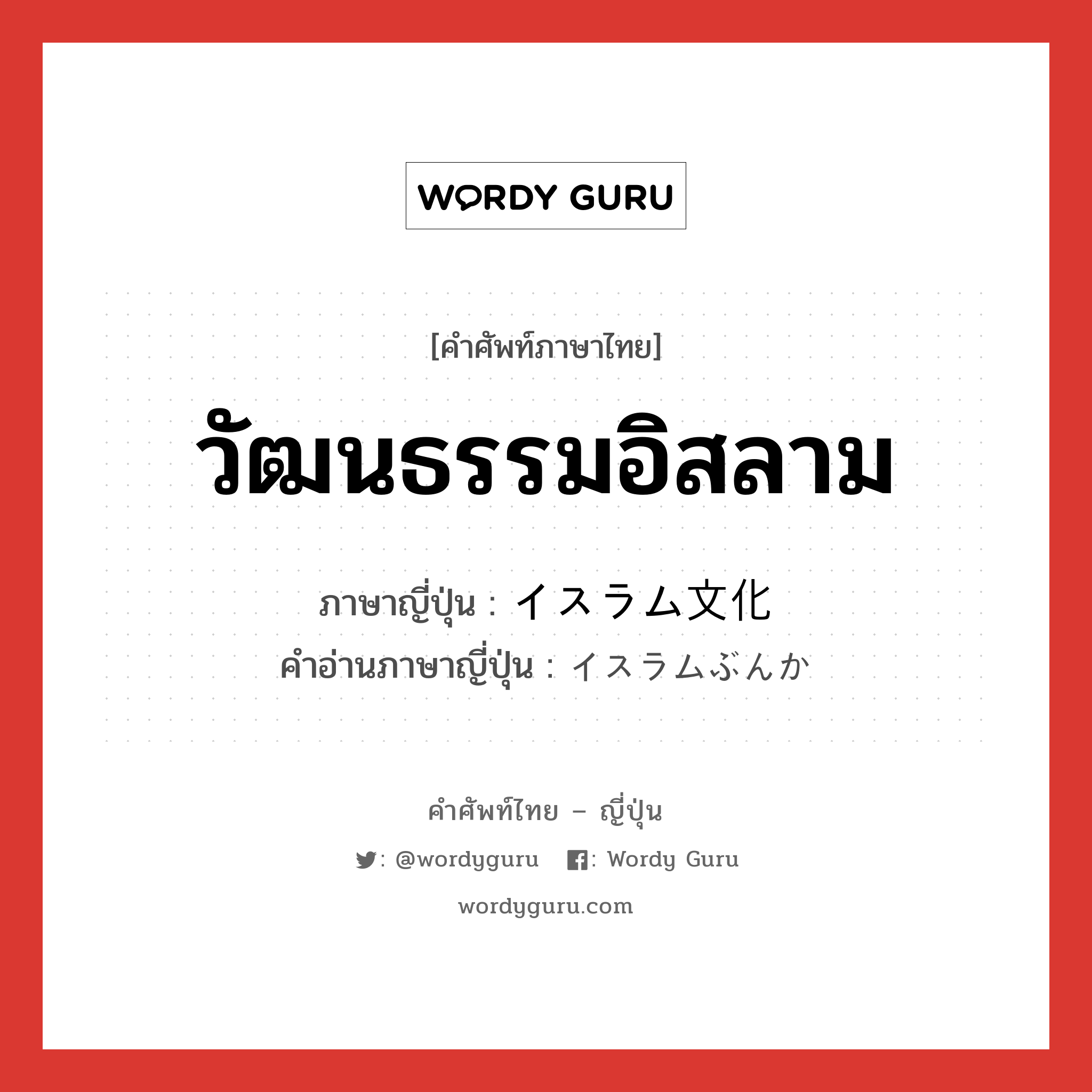 วัฒนธรรมอิสลาม ภาษาญี่ปุ่นคืออะไร, คำศัพท์ภาษาไทย - ญี่ปุ่น วัฒนธรรมอิสลาม ภาษาญี่ปุ่น イスラム文化 คำอ่านภาษาญี่ปุ่น イスラムぶんか หมวด n หมวด n