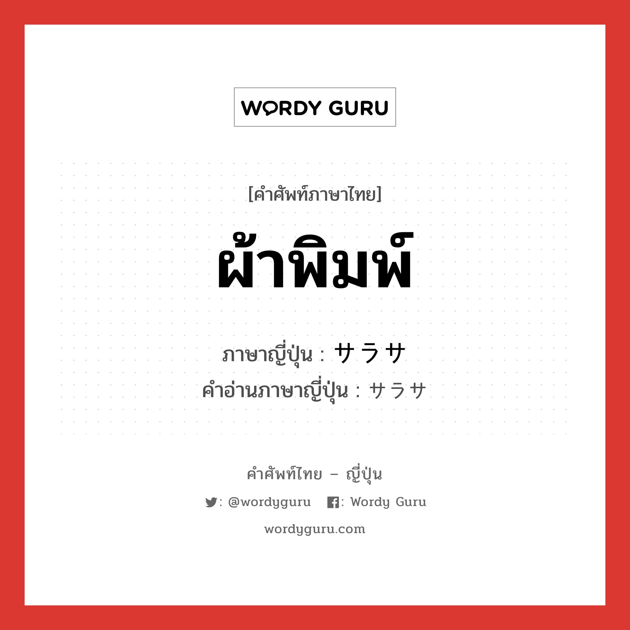 ผ้าพิมพ์ ภาษาญี่ปุ่นคืออะไร, คำศัพท์ภาษาไทย - ญี่ปุ่น ผ้าพิมพ์ ภาษาญี่ปุ่น サラサ คำอ่านภาษาญี่ปุ่น サラサ หมวด n หมวด n