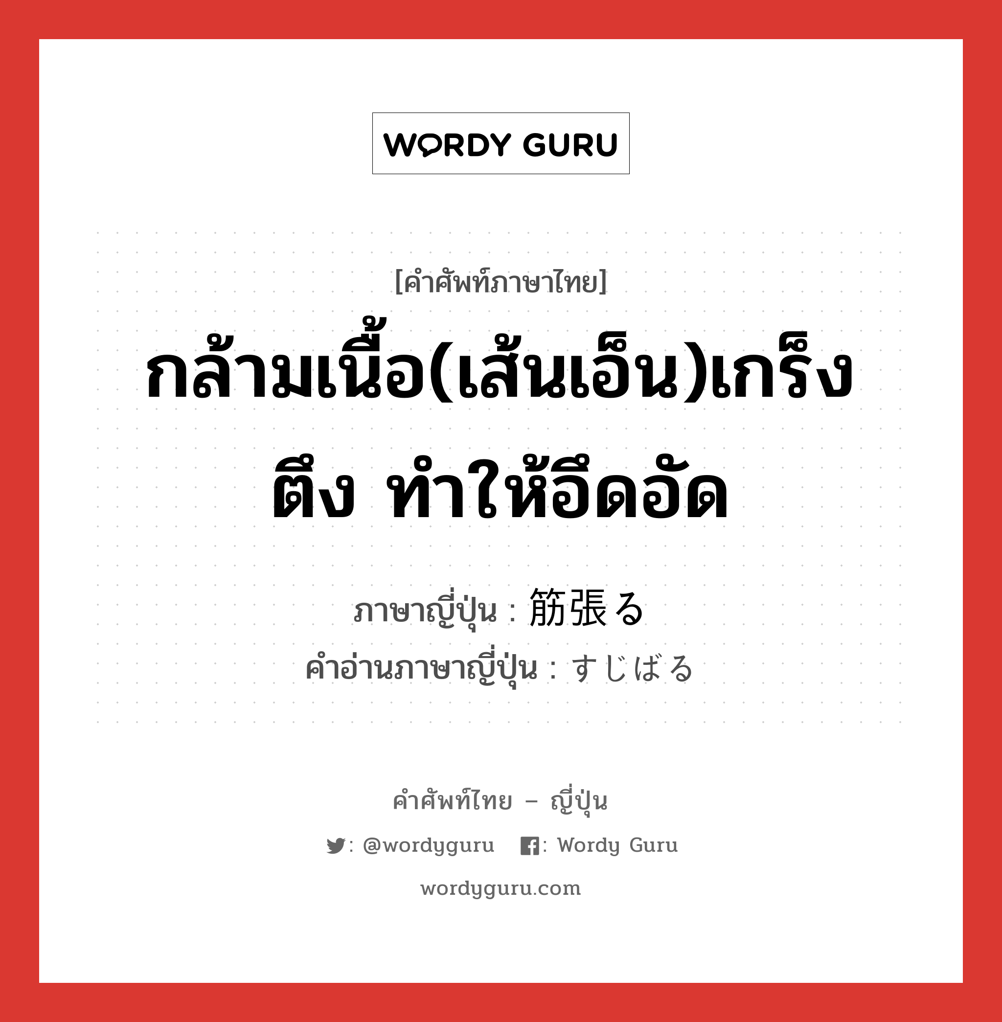 กล้ามเนื้อ(เส้นเอ็น)เกร็ง ตึง ทำให้อึดอัด ภาษาญี่ปุ่นคืออะไร, คำศัพท์ภาษาไทย - ญี่ปุ่น กล้ามเนื้อ(เส้นเอ็น)เกร็ง ตึง ทำให้อึดอัด ภาษาญี่ปุ่น 筋張る คำอ่านภาษาญี่ปุ่น すじばる หมวด v5r หมวด v5r