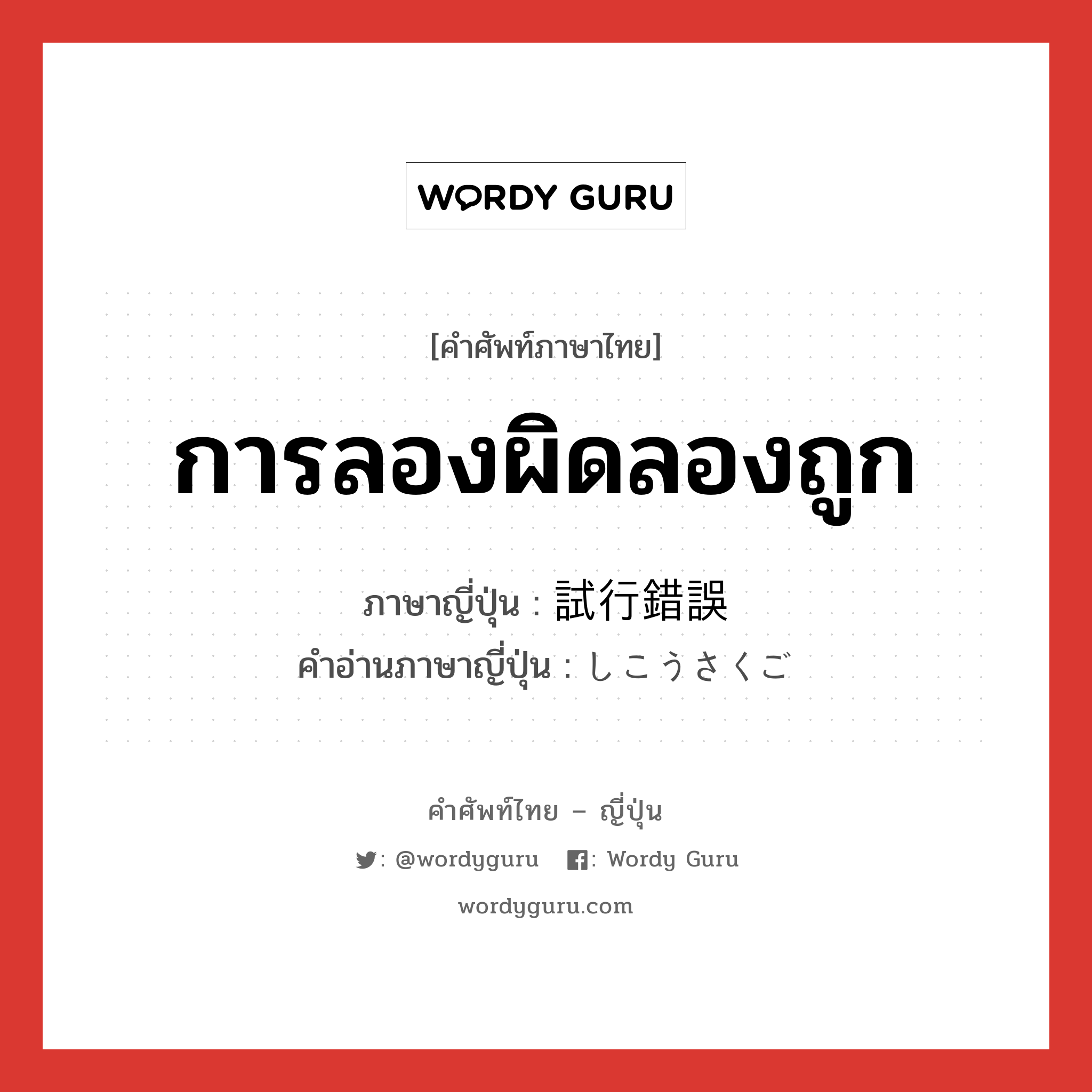 การลองผิดลองถูก ภาษาญี่ปุ่นคืออะไร, คำศัพท์ภาษาไทย - ญี่ปุ่น การลองผิดลองถูก ภาษาญี่ปุ่น 試行錯誤 คำอ่านภาษาญี่ปุ่น しこうさくご หมวด n หมวด n