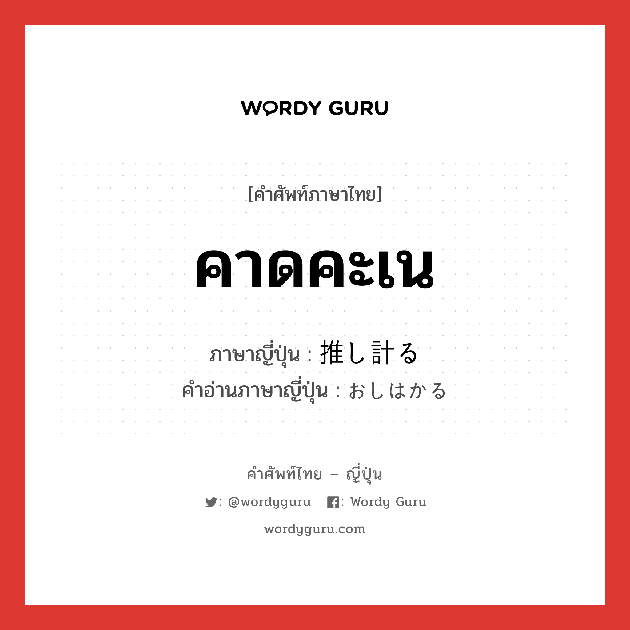 คาดคะเน ภาษาญี่ปุ่นคืออะไร, คำศัพท์ภาษาไทย - ญี่ปุ่น คาดคะเน ภาษาญี่ปุ่น 推し計る คำอ่านภาษาญี่ปุ่น おしはかる หมวด v5r หมวด v5r