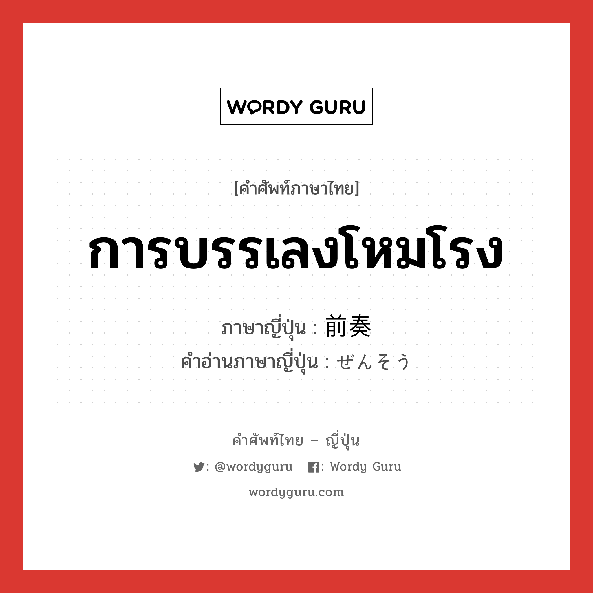 การบรรเลงโหมโรง ภาษาญี่ปุ่นคืออะไร, คำศัพท์ภาษาไทย - ญี่ปุ่น การบรรเลงโหมโรง ภาษาญี่ปุ่น 前奏 คำอ่านภาษาญี่ปุ่น ぜんそう หมวด n หมวด n