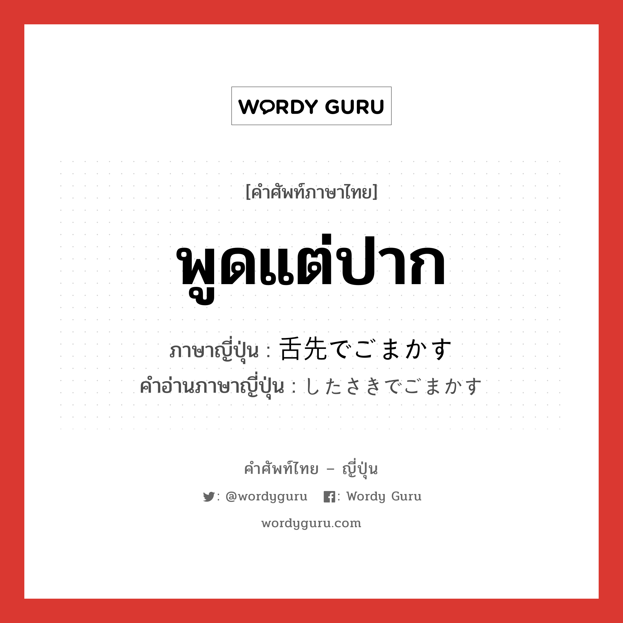 พูดแต่ปาก ภาษาญี่ปุ่นคืออะไร, คำศัพท์ภาษาไทย - ญี่ปุ่น พูดแต่ปาก ภาษาญี่ปุ่น 舌先でごまかす คำอ่านภาษาญี่ปุ่น したさきでごまかす หมวด n หมวด n