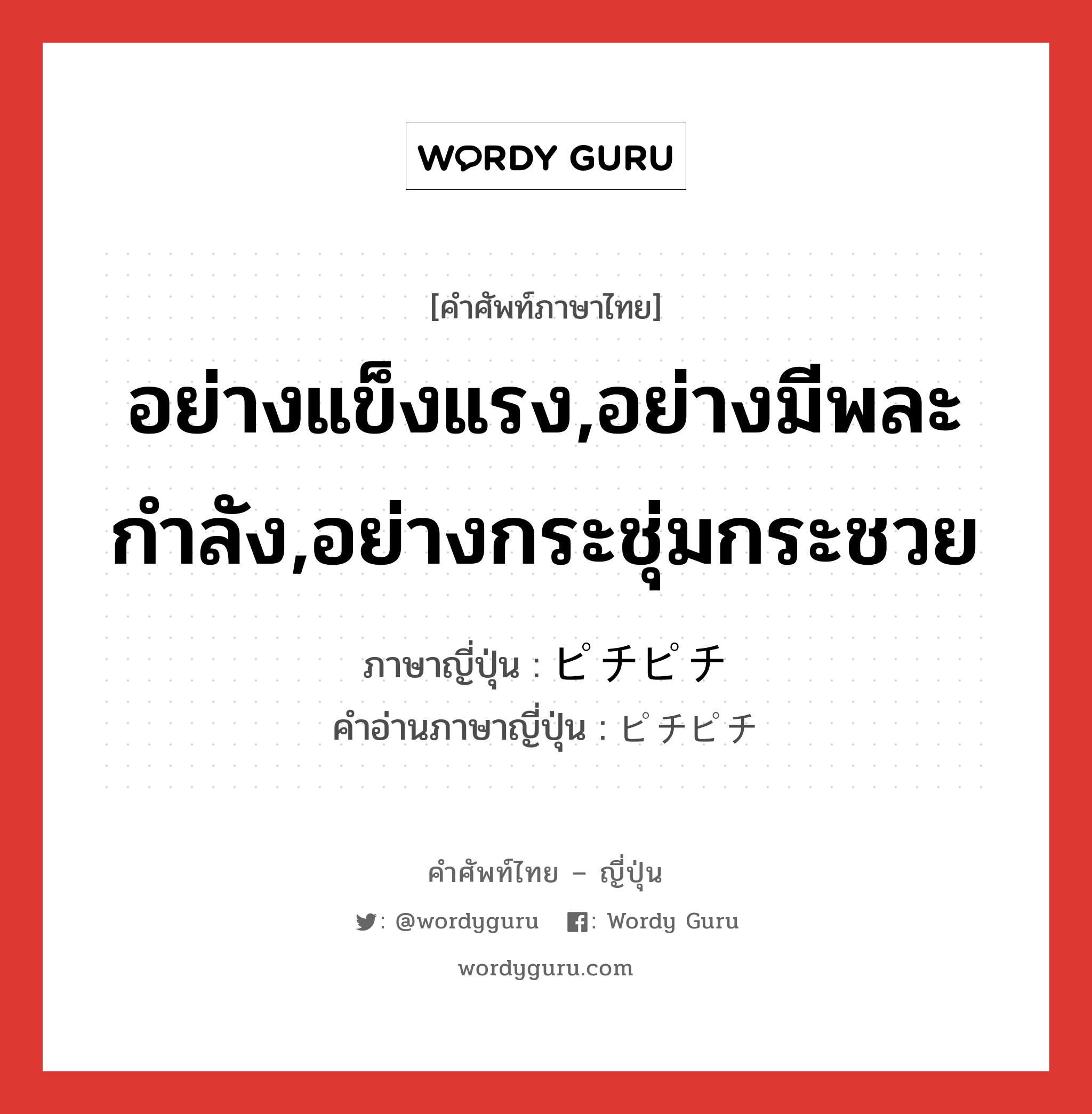 อย่างแข็งแรง,อย่างมีพละกำลัง,อย่างกระชุ่มกระชวย ภาษาญี่ปุ่นคืออะไร, คำศัพท์ภาษาไทย - ญี่ปุ่น อย่างแข็งแรง,อย่างมีพละกำลัง,อย่างกระชุ่มกระชวย ภาษาญี่ปุ่น ピチピチ คำอ่านภาษาญี่ปุ่น ピチピチ หมวด adv หมวด adv