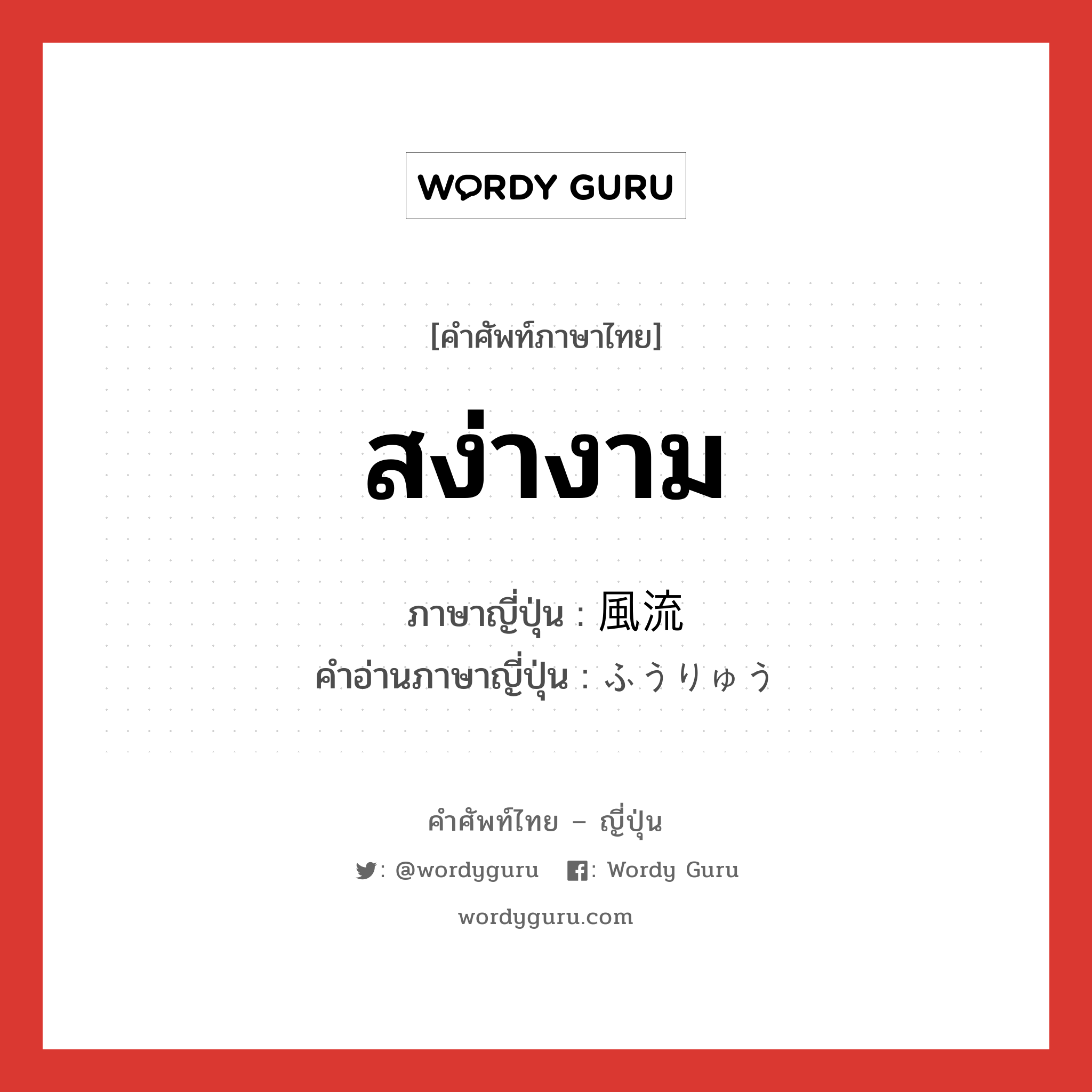 สง่างาม ภาษาญี่ปุ่นคืออะไร, คำศัพท์ภาษาไทย - ญี่ปุ่น สง่างาม ภาษาญี่ปุ่น 風流 คำอ่านภาษาญี่ปุ่น ふうりゅう หมวด adj-na หมวด adj-na