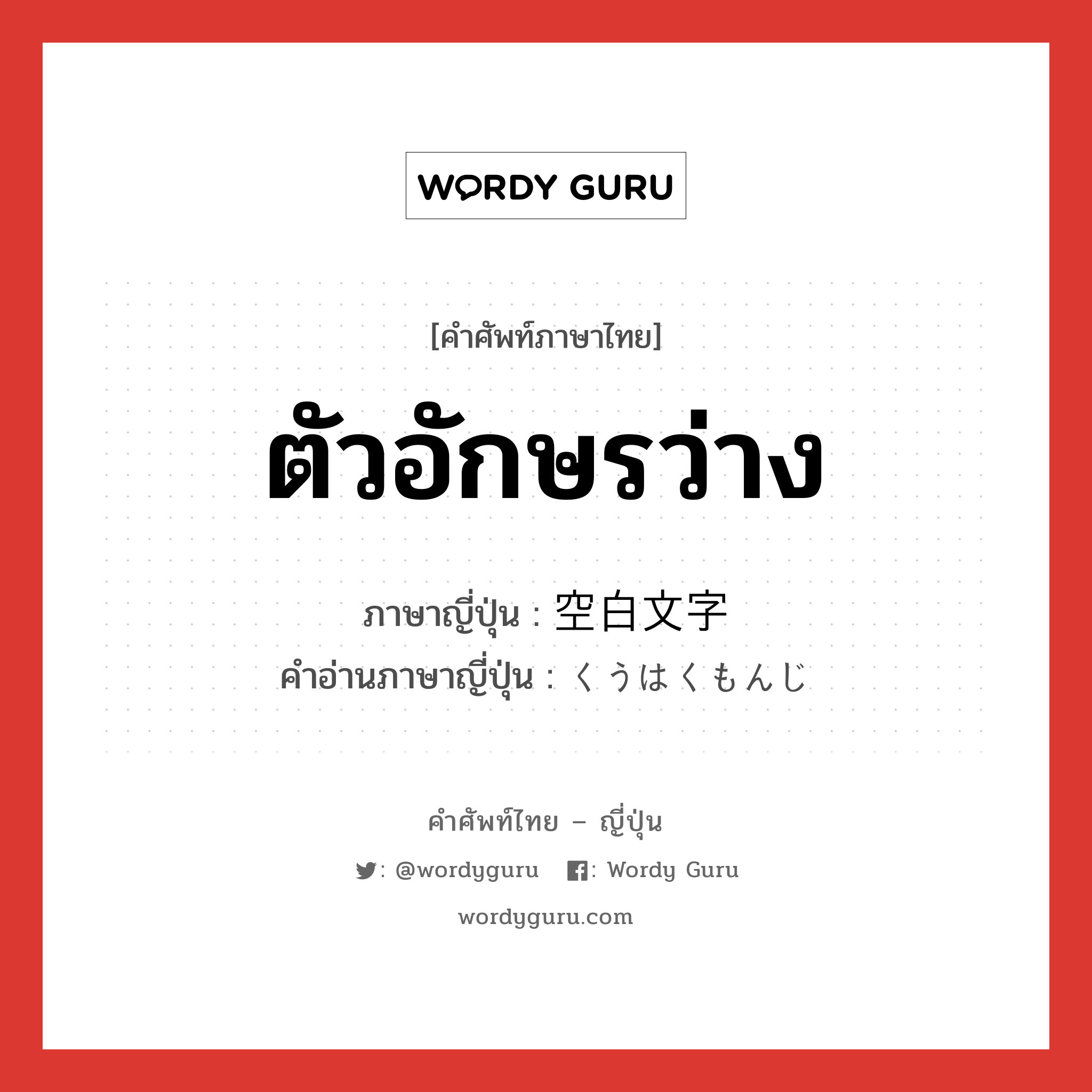 ตัวอักษรว่าง ภาษาญี่ปุ่นคืออะไร, คำศัพท์ภาษาไทย - ญี่ปุ่น ตัวอักษรว่าง ภาษาญี่ปุ่น 空白文字 คำอ่านภาษาญี่ปุ่น くうはくもんじ หมวด n หมวด n