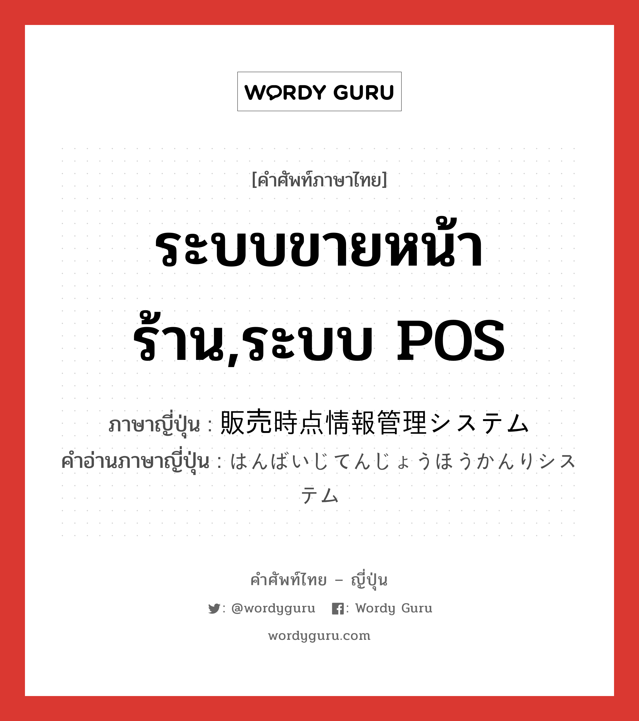 ระบบขายหน้าร้าน,ระบบ POS ภาษาญี่ปุ่นคืออะไร, คำศัพท์ภาษาไทย - ญี่ปุ่น ระบบขายหน้าร้าน,ระบบ POS ภาษาญี่ปุ่น 販売時点情報管理システム คำอ่านภาษาญี่ปุ่น はんばいじてんじょうほうかんりシステム หมวด n หมวด n