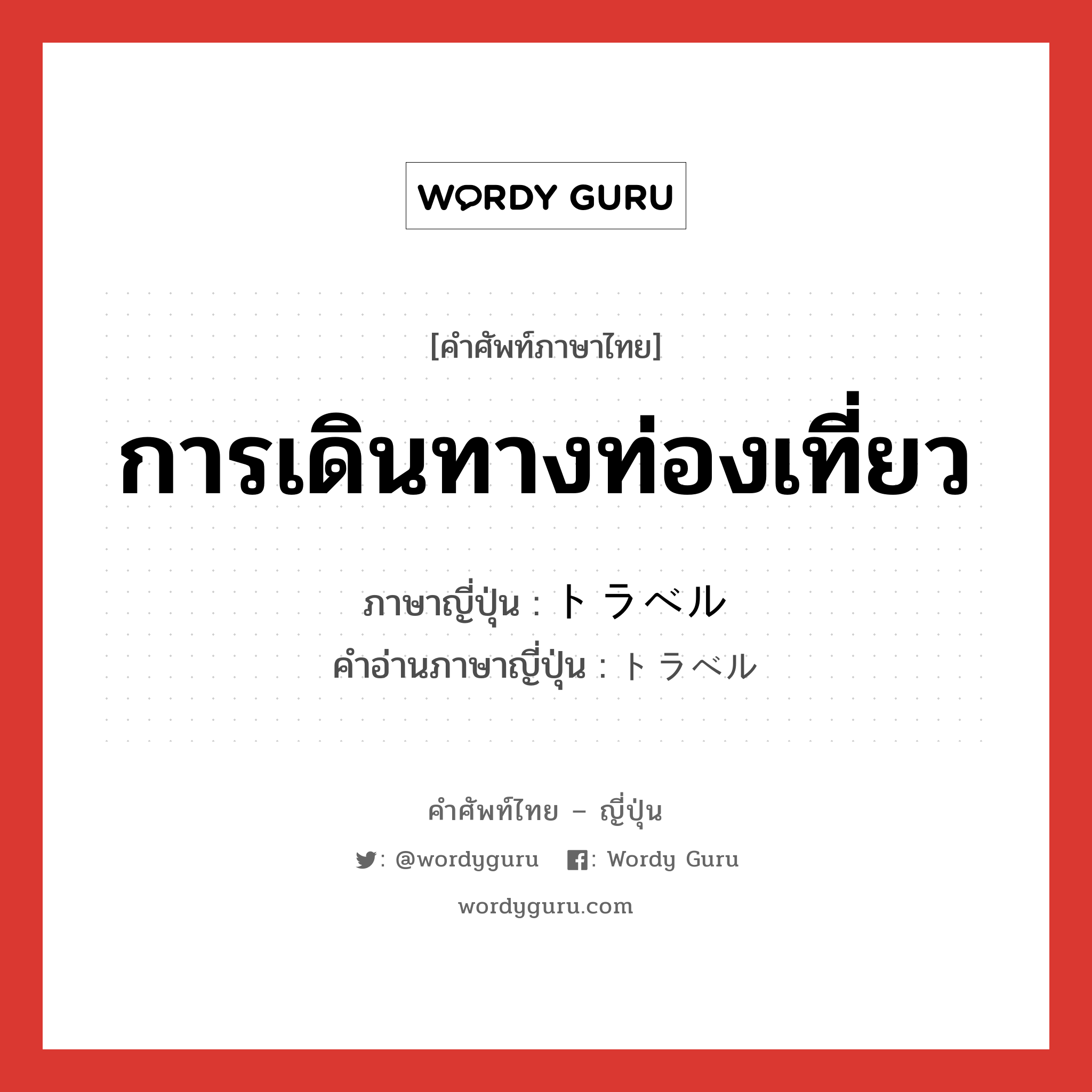 การเดินทางท่องเที่ยว ภาษาญี่ปุ่นคืออะไร, คำศัพท์ภาษาไทย - ญี่ปุ่น การเดินทางท่องเที่ยว ภาษาญี่ปุ่น トラベル คำอ่านภาษาญี่ปุ่น トラベル หมวด n หมวด n