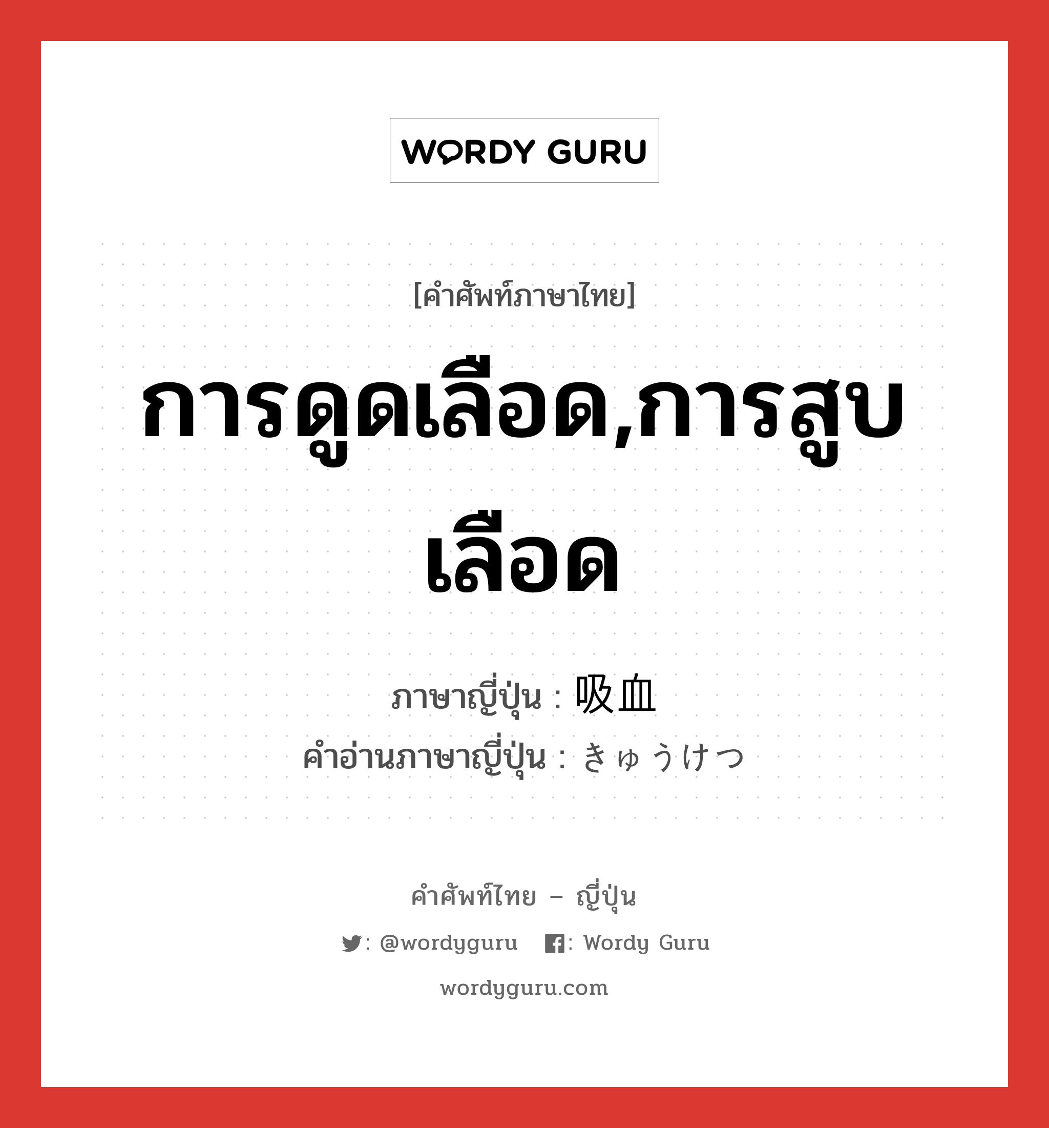 การดูดเลือด,การสูบเลือด ภาษาญี่ปุ่นคืออะไร, คำศัพท์ภาษาไทย - ญี่ปุ่น การดูดเลือด,การสูบเลือด ภาษาญี่ปุ่น 吸血 คำอ่านภาษาญี่ปุ่น きゅうけつ หมวด n หมวด n