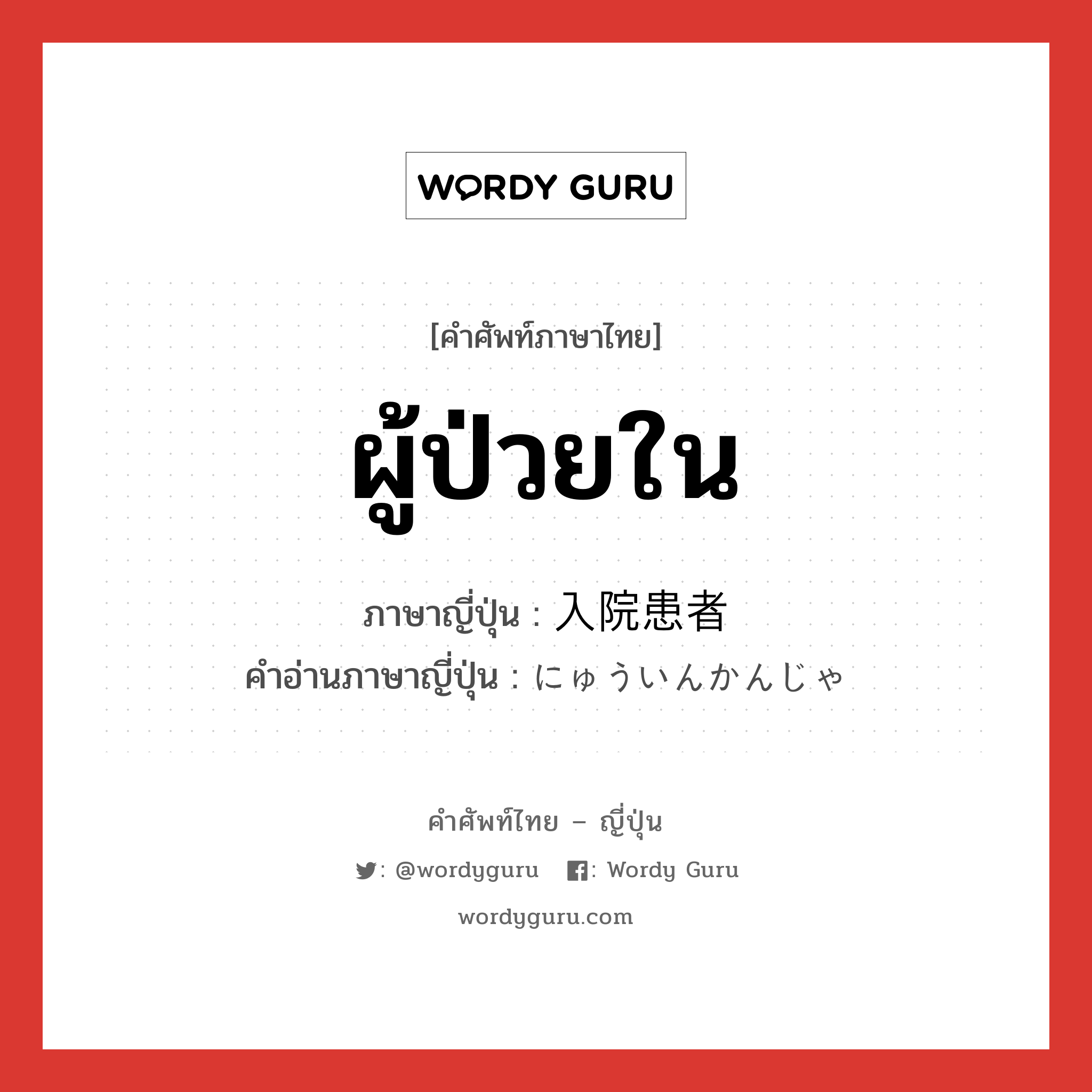 ผู้ป่วยใน ภาษาญี่ปุ่นคืออะไร, คำศัพท์ภาษาไทย - ญี่ปุ่น ผู้ป่วยใน ภาษาญี่ปุ่น 入院患者 คำอ่านภาษาญี่ปุ่น にゅういんかんじゃ หมวด n หมวด n