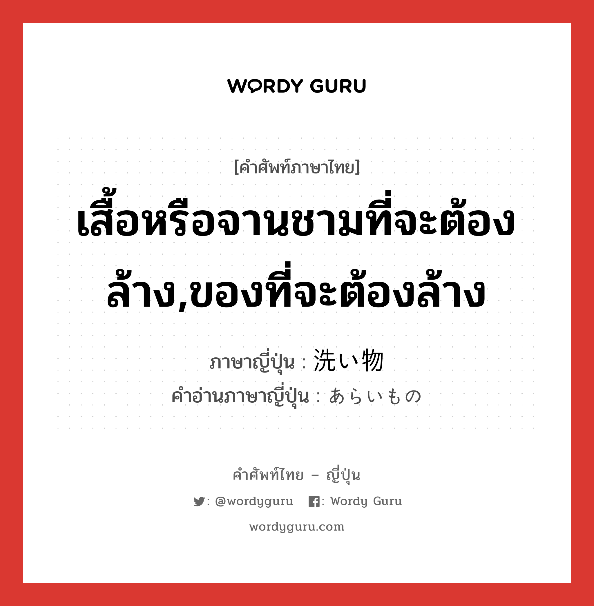 เสื้อหรือจานชามที่จะต้องล้าง,ของที่จะต้องล้าง ภาษาญี่ปุ่นคืออะไร, คำศัพท์ภาษาไทย - ญี่ปุ่น เสื้อหรือจานชามที่จะต้องล้าง,ของที่จะต้องล้าง ภาษาญี่ปุ่น 洗い物 คำอ่านภาษาญี่ปุ่น あらいもの หมวด n หมวด n