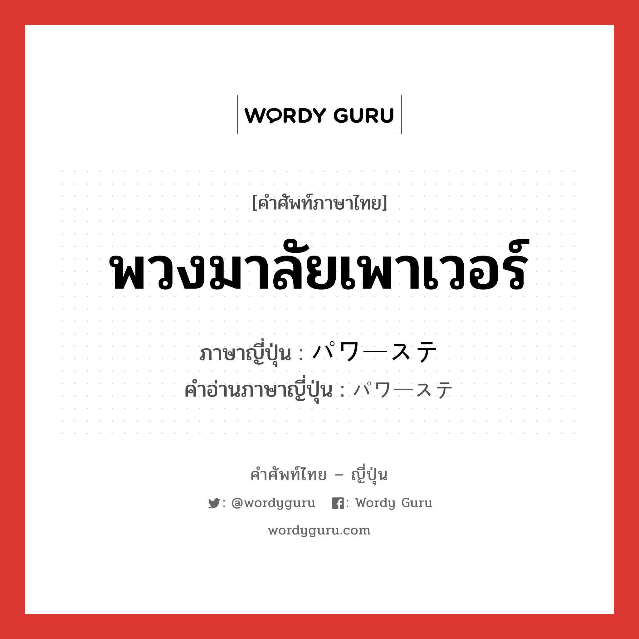 พวงมาลัยเพาเวอร์ ภาษาญี่ปุ่นคืออะไร, คำศัพท์ภาษาไทย - ญี่ปุ่น พวงมาลัยเพาเวอร์ ภาษาญี่ปุ่น パワーステ คำอ่านภาษาญี่ปุ่น パワーステ หมวด n หมวด n