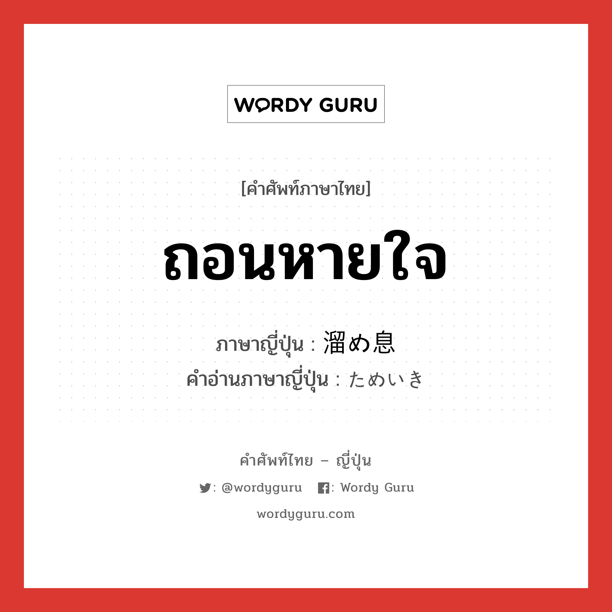 ถอนหายใจ ภาษาญี่ปุ่นคืออะไร, คำศัพท์ภาษาไทย - ญี่ปุ่น ถอนหายใจ ภาษาญี่ปุ่น 溜め息 คำอ่านภาษาญี่ปุ่น ためいき หมวด n หมวด n