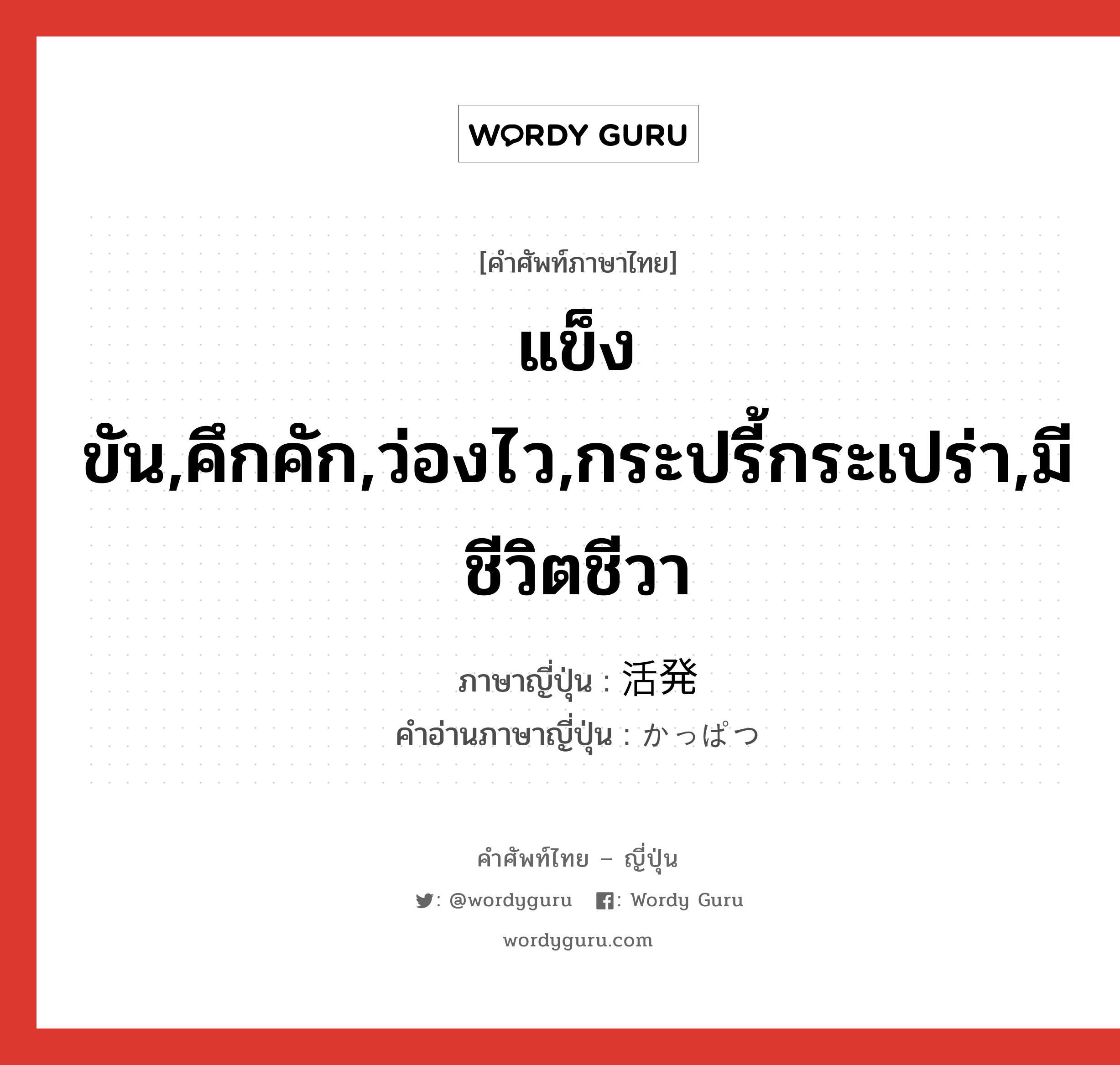 แข็งขัน,คึกคัก,ว่องไว,กระปรี้กระเปร่า,มีชีวิตชีวา ภาษาญี่ปุ่นคืออะไร, คำศัพท์ภาษาไทย - ญี่ปุ่น แข็งขัน,คึกคัก,ว่องไว,กระปรี้กระเปร่า,มีชีวิตชีวา ภาษาญี่ปุ่น 活発 คำอ่านภาษาญี่ปุ่น かっぱつ หมวด adj-na หมวด adj-na