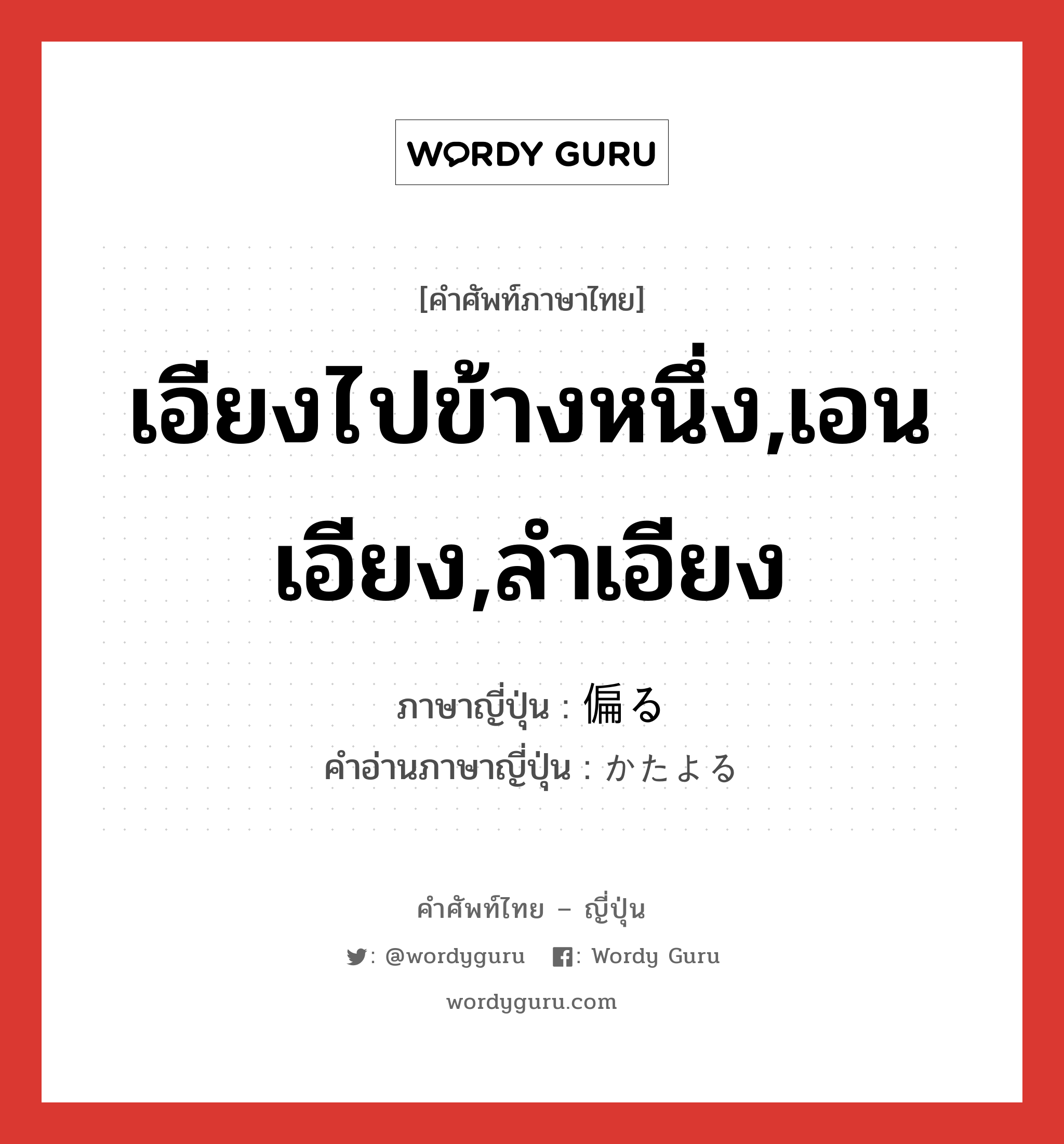 เอียงไปข้างหนึ่ง,เอนเอียง,ลำเอียง ภาษาญี่ปุ่นคืออะไร, คำศัพท์ภาษาไทย - ญี่ปุ่น เอียงไปข้างหนึ่ง,เอนเอียง,ลำเอียง ภาษาญี่ปุ่น 偏る คำอ่านภาษาญี่ปุ่น かたよる หมวด v5r หมวด v5r