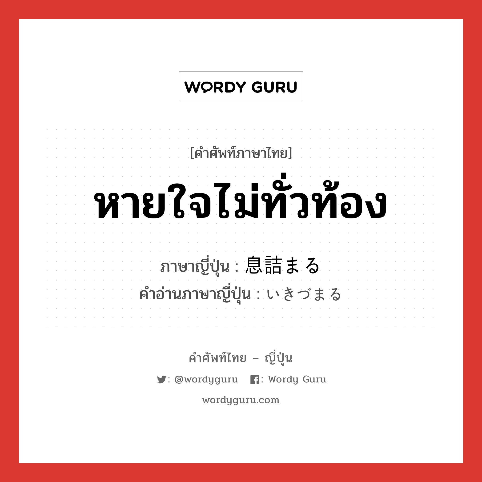 หายใจไม่ทั่วท้อง ภาษาญี่ปุ่นคืออะไร, คำศัพท์ภาษาไทย - ญี่ปุ่น หายใจไม่ทั่วท้อง ภาษาญี่ปุ่น 息詰まる คำอ่านภาษาญี่ปุ่น いきづまる หมวด v5r หมวด v5r