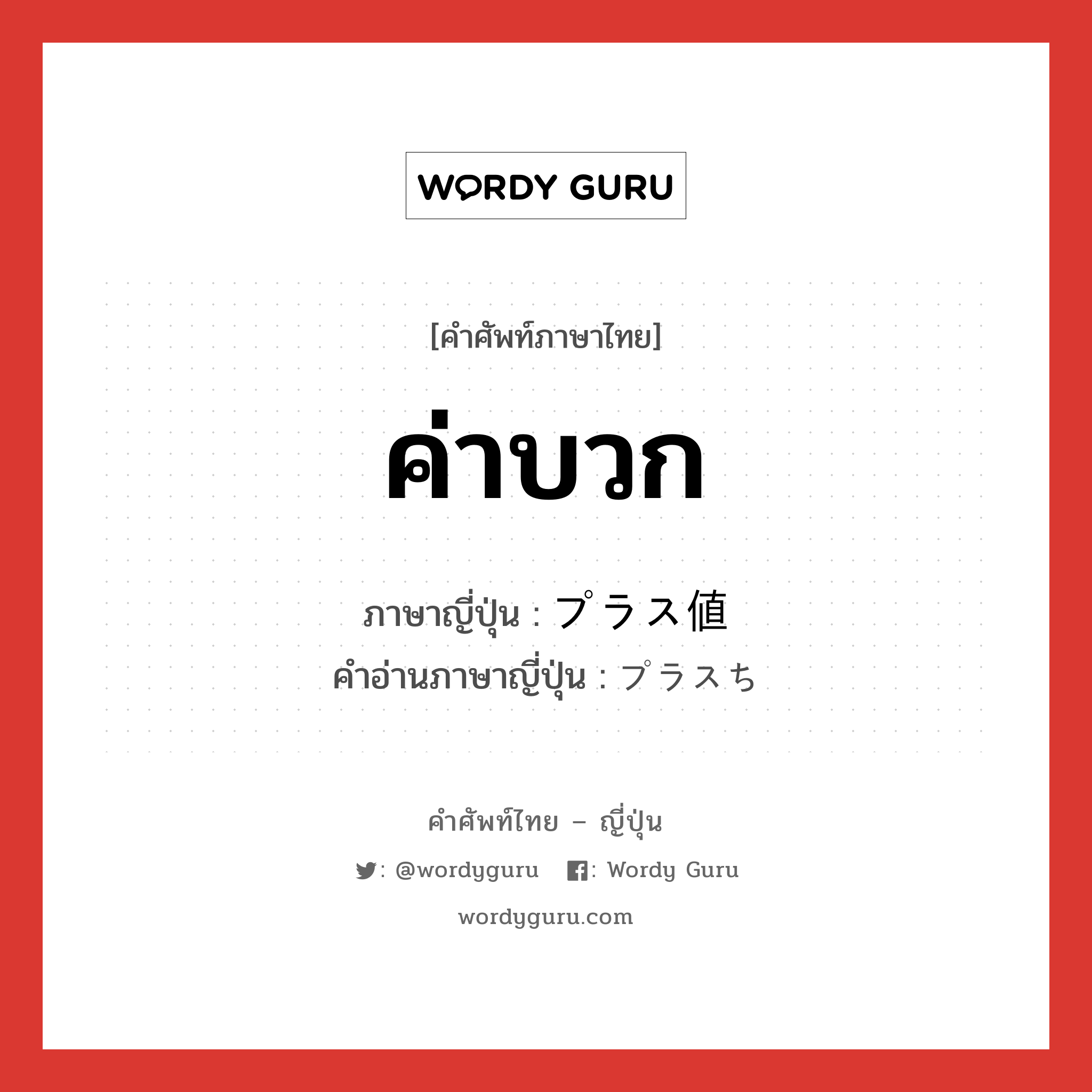 ค่าบวก ภาษาญี่ปุ่นคืออะไร, คำศัพท์ภาษาไทย - ญี่ปุ่น ค่าบวก ภาษาญี่ปุ่น プラス値 คำอ่านภาษาญี่ปุ่น プラスち หมวด n หมวด n