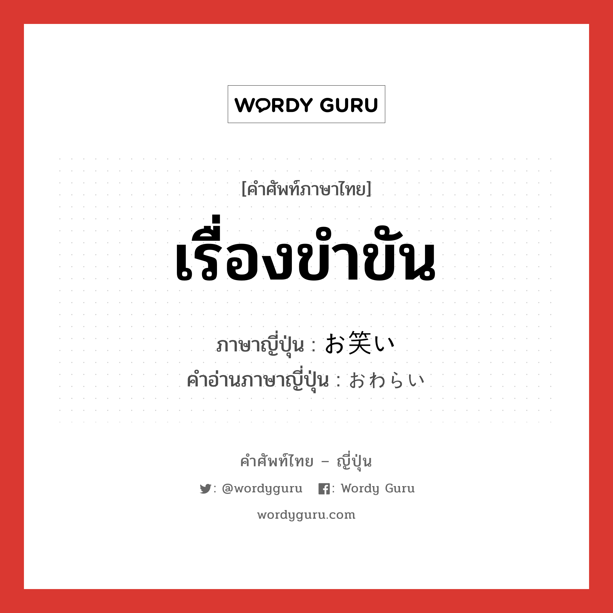 เรื่องขำขัน ภาษาญี่ปุ่นคืออะไร, คำศัพท์ภาษาไทย - ญี่ปุ่น เรื่องขำขัน ภาษาญี่ปุ่น お笑い คำอ่านภาษาญี่ปุ่น おわらい หมวด n หมวด n