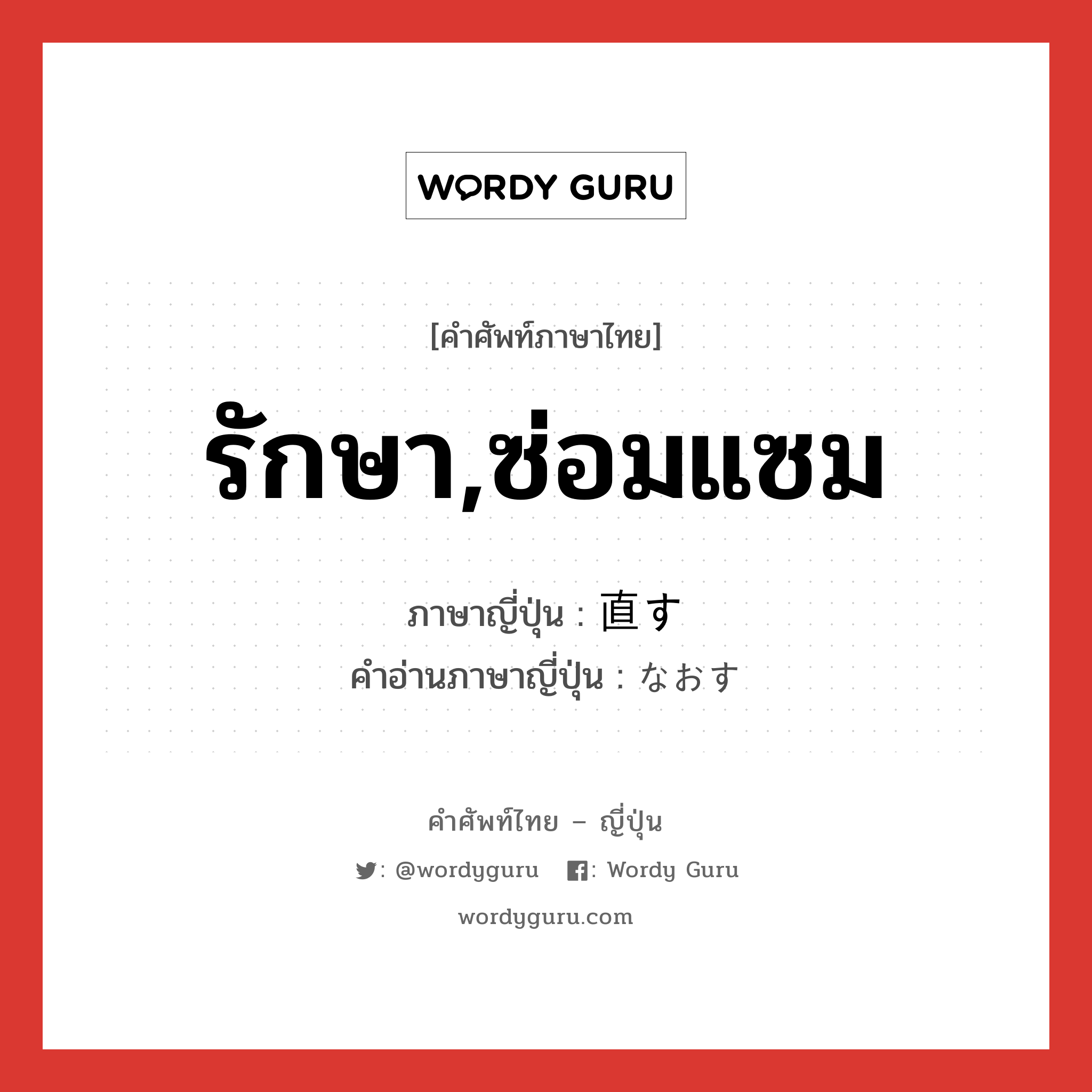 รักษา,ซ่อมแซม ภาษาญี่ปุ่นคืออะไร, คำศัพท์ภาษาไทย - ญี่ปุ่น รักษา,ซ่อมแซม ภาษาญี่ปุ่น 直す คำอ่านภาษาญี่ปุ่น なおす หมวด v5s หมวด v5s