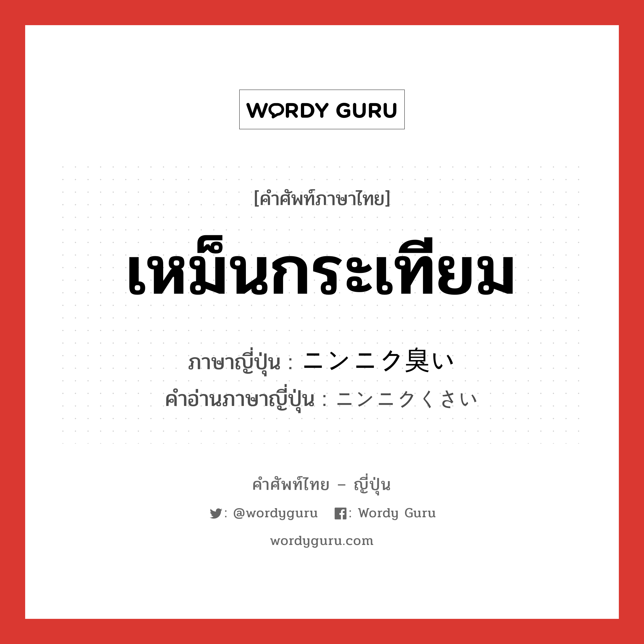 เหม็นกระเทียม ภาษาญี่ปุ่นคืออะไร, คำศัพท์ภาษาไทย - ญี่ปุ่น เหม็นกระเทียม ภาษาญี่ปุ่น ニンニク臭い คำอ่านภาษาญี่ปุ่น ニンニクくさい หมวด n หมวด n