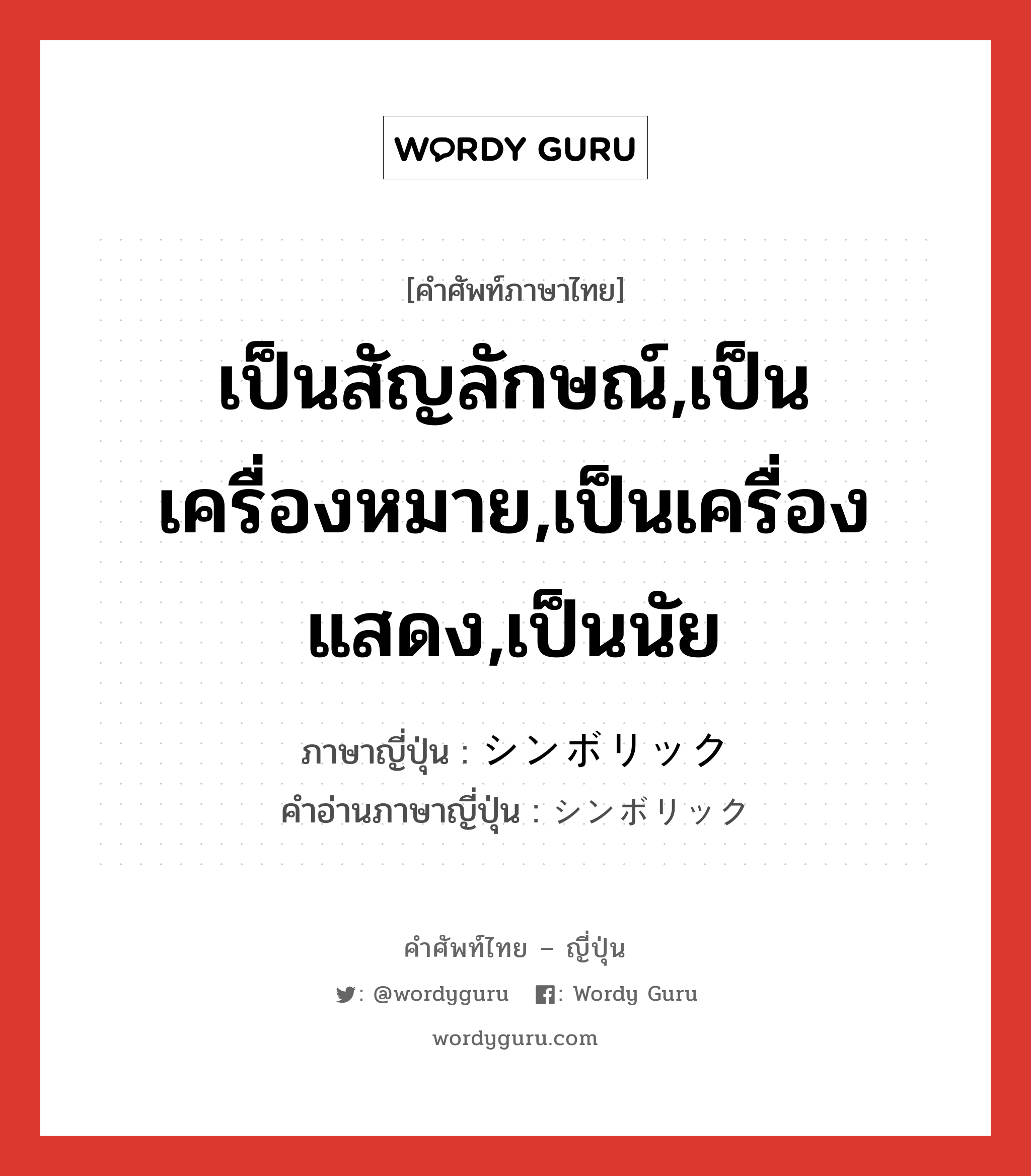 เป็นสัญลักษณ์,เป็นเครื่องหมาย,เป็นเครื่องแสดง,เป็นนัย ภาษาญี่ปุ่นคืออะไร, คำศัพท์ภาษาไทย - ญี่ปุ่น เป็นสัญลักษณ์,เป็นเครื่องหมาย,เป็นเครื่องแสดง,เป็นนัย ภาษาญี่ปุ่น シンボリック คำอ่านภาษาญี่ปุ่น シンボリック หมวด adj-na หมวด adj-na