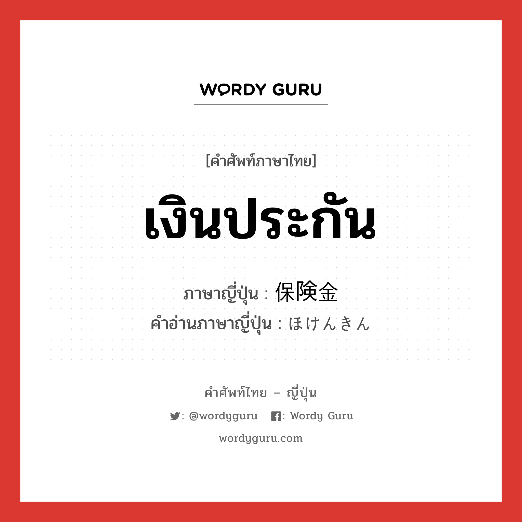 เงินประกัน ภาษาญี่ปุ่นคืออะไร, คำศัพท์ภาษาไทย - ญี่ปุ่น เงินประกัน ภาษาญี่ปุ่น 保険金 คำอ่านภาษาญี่ปุ่น ほけんきん หมวด n หมวด n