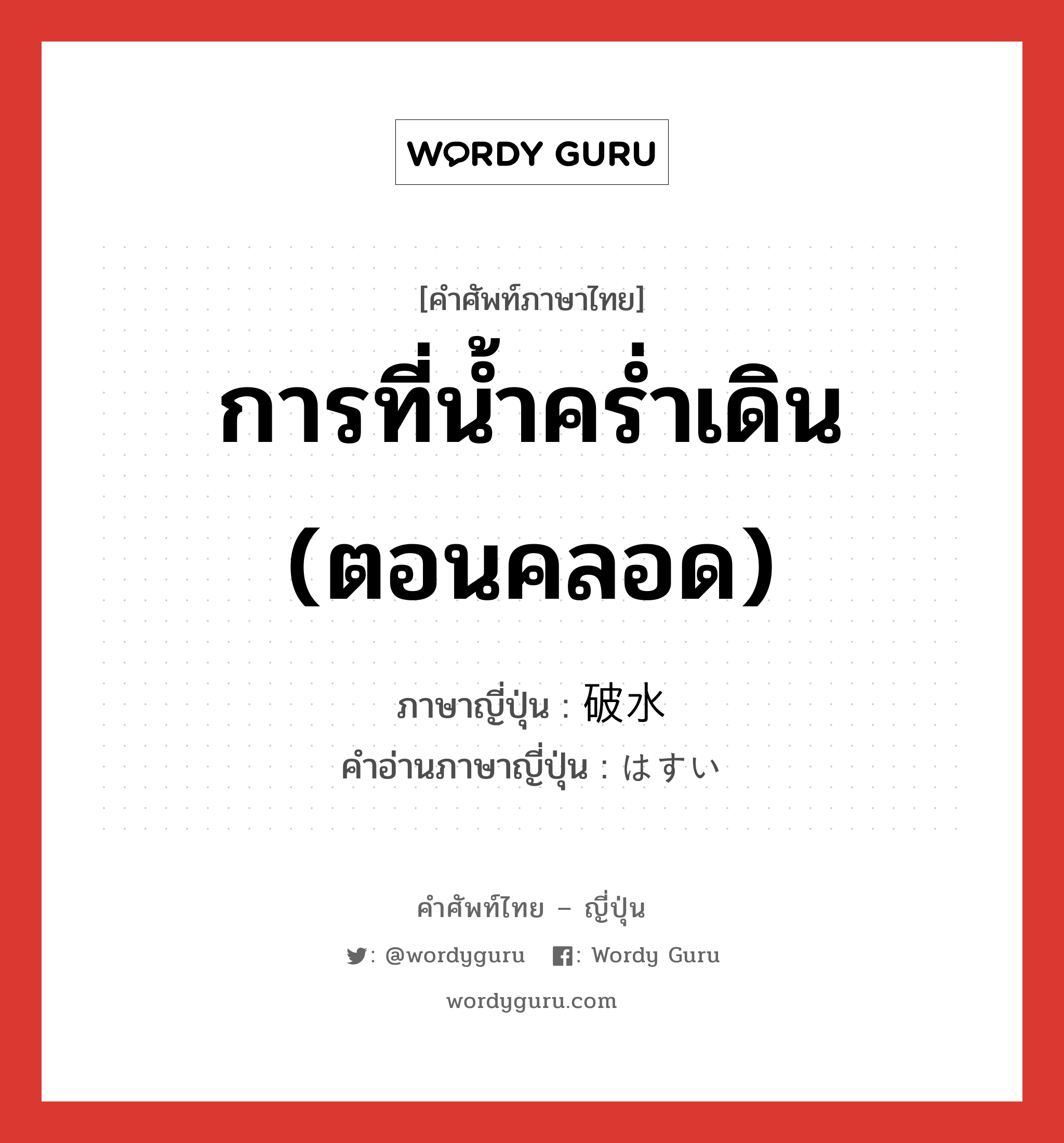 การที่น้ำคร่ำเดิน (ตอนคลอด) ภาษาญี่ปุ่นคืออะไร, คำศัพท์ภาษาไทย - ญี่ปุ่น การที่น้ำคร่ำเดิน (ตอนคลอด) ภาษาญี่ปุ่น 破水 คำอ่านภาษาญี่ปุ่น はすい หมวด n หมวด n