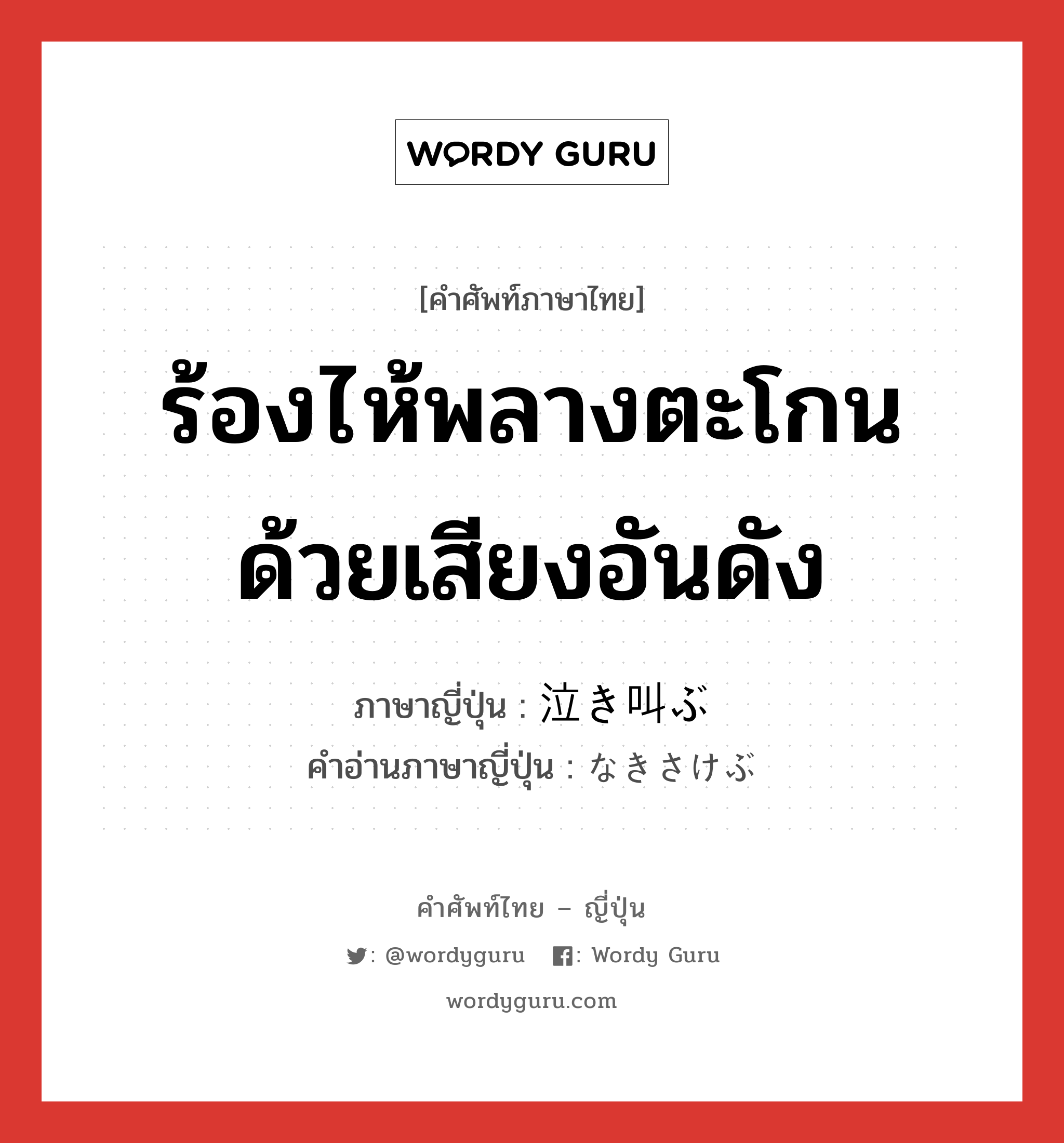 ร้องไห้พลางตะโกนด้วยเสียงอันดัง ภาษาญี่ปุ่นคืออะไร, คำศัพท์ภาษาไทย - ญี่ปุ่น ร้องไห้พลางตะโกนด้วยเสียงอันดัง ภาษาญี่ปุ่น 泣き叫ぶ คำอ่านภาษาญี่ปุ่น なきさけぶ หมวด v5b หมวด v5b