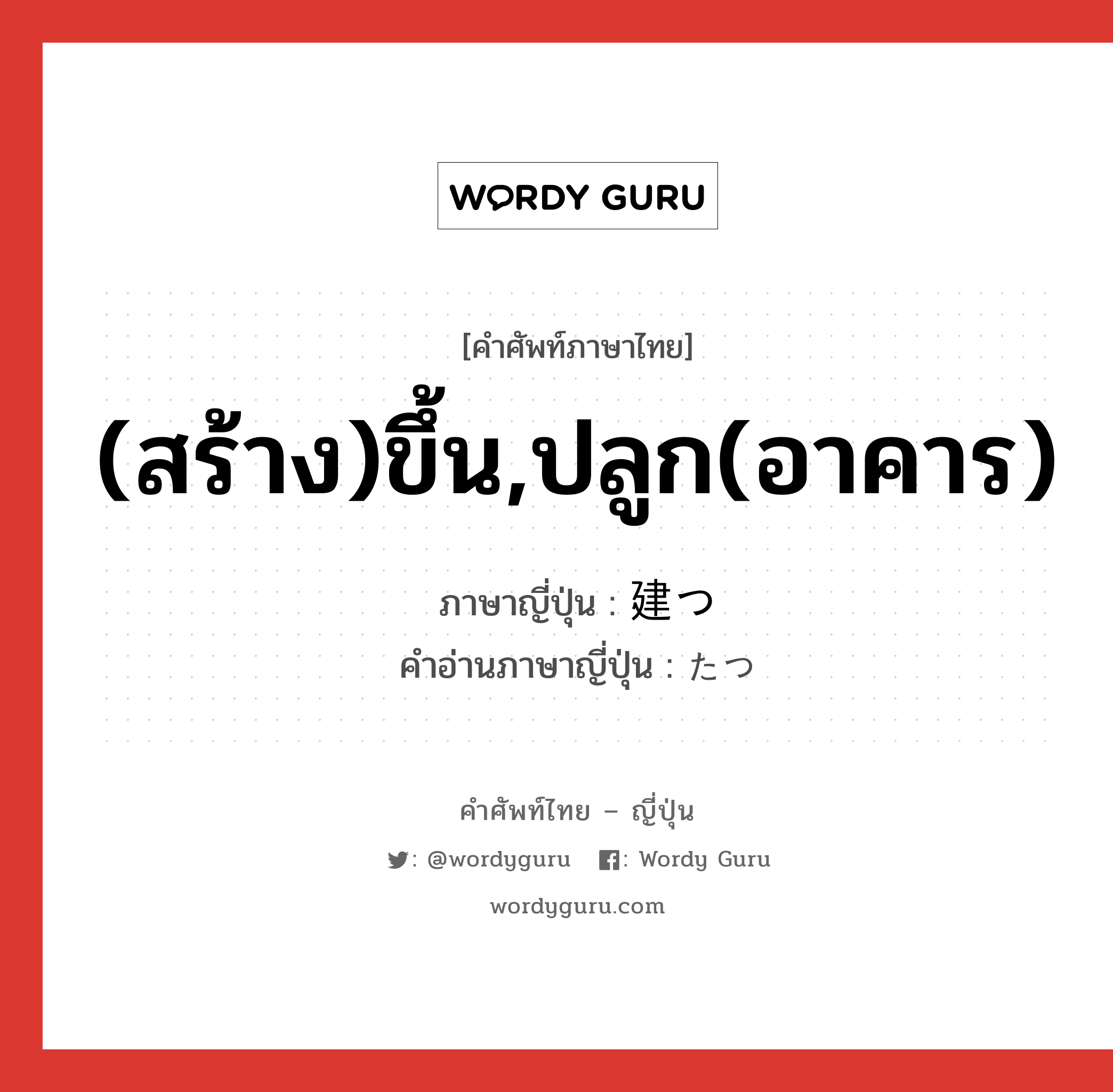 (สร้าง)ขึ้น,ปลูก(อาคาร) ภาษาญี่ปุ่นคืออะไร, คำศัพท์ภาษาไทย - ญี่ปุ่น (สร้าง)ขึ้น,ปลูก(อาคาร) ภาษาญี่ปุ่น 建つ คำอ่านภาษาญี่ปุ่น たつ หมวด v5t หมวด v5t