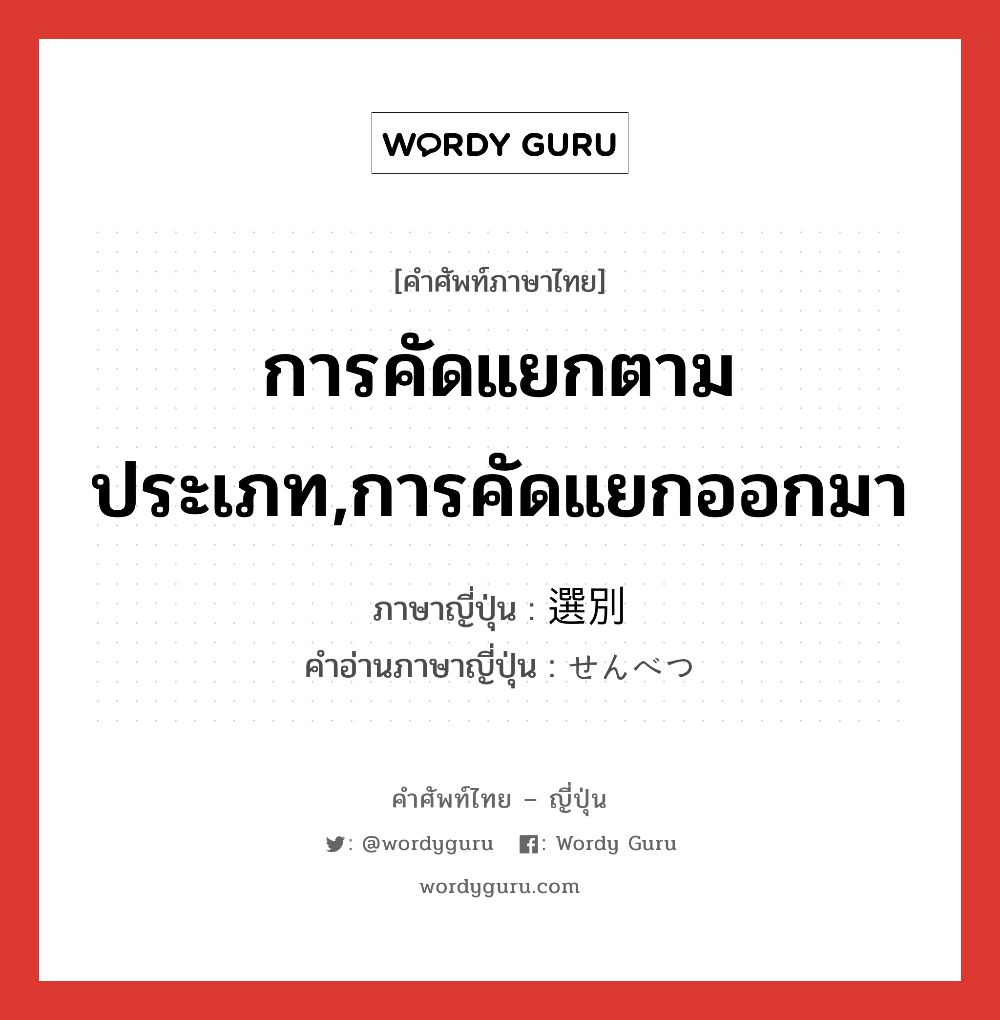 การคัดแยกตามประเภท,การคัดแยกออกมา ภาษาญี่ปุ่นคืออะไร, คำศัพท์ภาษาไทย - ญี่ปุ่น การคัดแยกตามประเภท,การคัดแยกออกมา ภาษาญี่ปุ่น 選別 คำอ่านภาษาญี่ปุ่น せんべつ หมวด n หมวด n