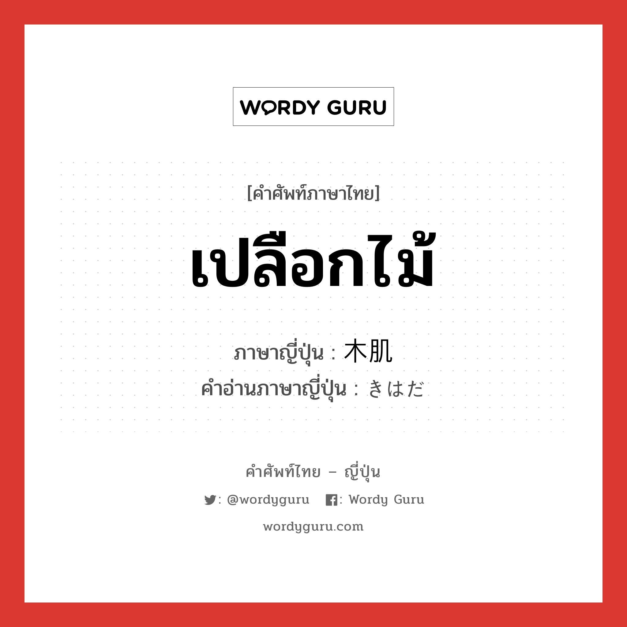 เปลือกไม้ ภาษาญี่ปุ่นคืออะไร, คำศัพท์ภาษาไทย - ญี่ปุ่น เปลือกไม้ ภาษาญี่ปุ่น 木肌 คำอ่านภาษาญี่ปุ่น きはだ หมวด n หมวด n