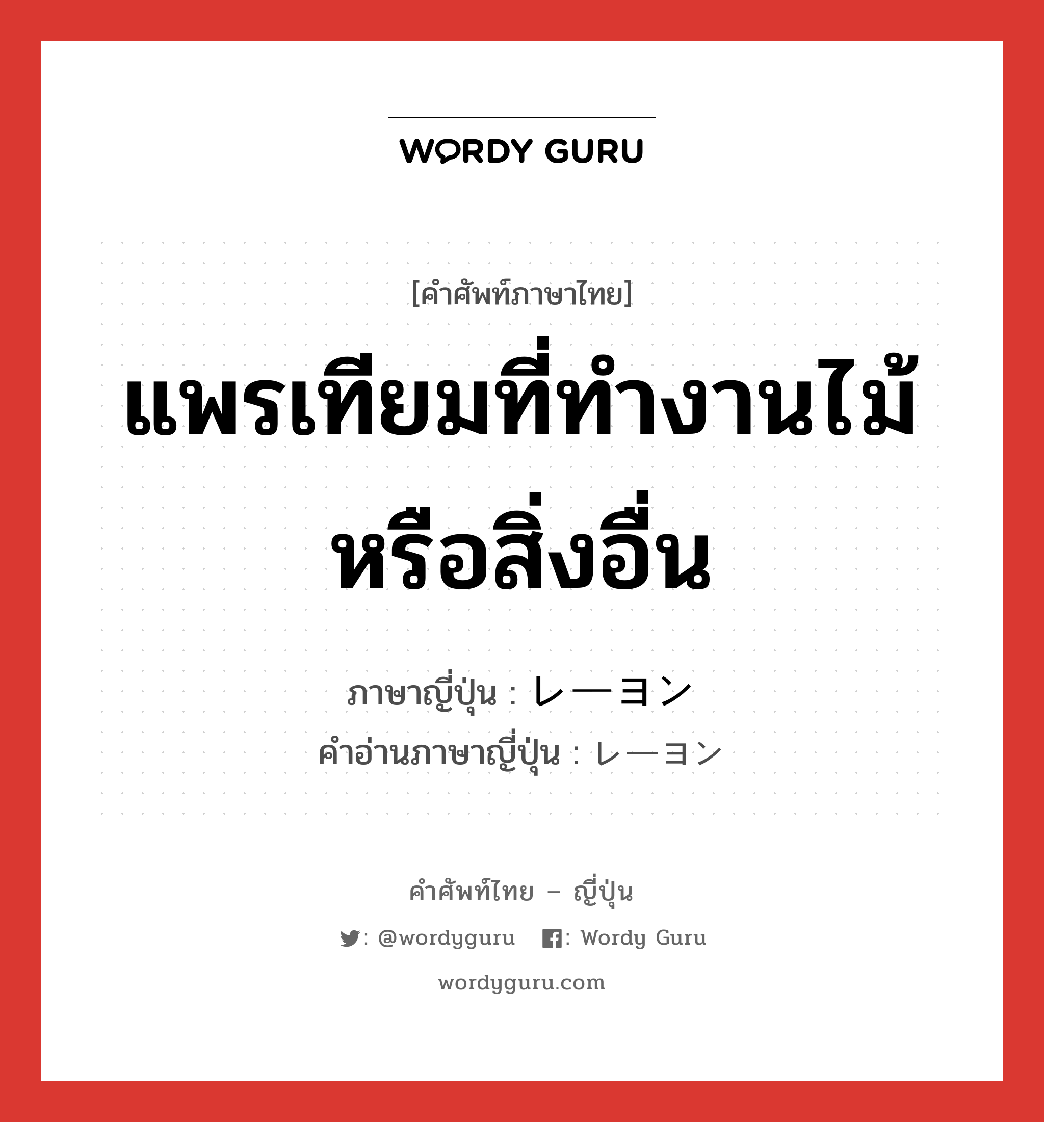 แพรเทียมที่ทำงานไม้หรือสิ่งอื่น ภาษาญี่ปุ่นคืออะไร, คำศัพท์ภาษาไทย - ญี่ปุ่น แพรเทียมที่ทำงานไม้หรือสิ่งอื่น ภาษาญี่ปุ่น レーヨン คำอ่านภาษาญี่ปุ่น レーヨン หมวด n หมวด n